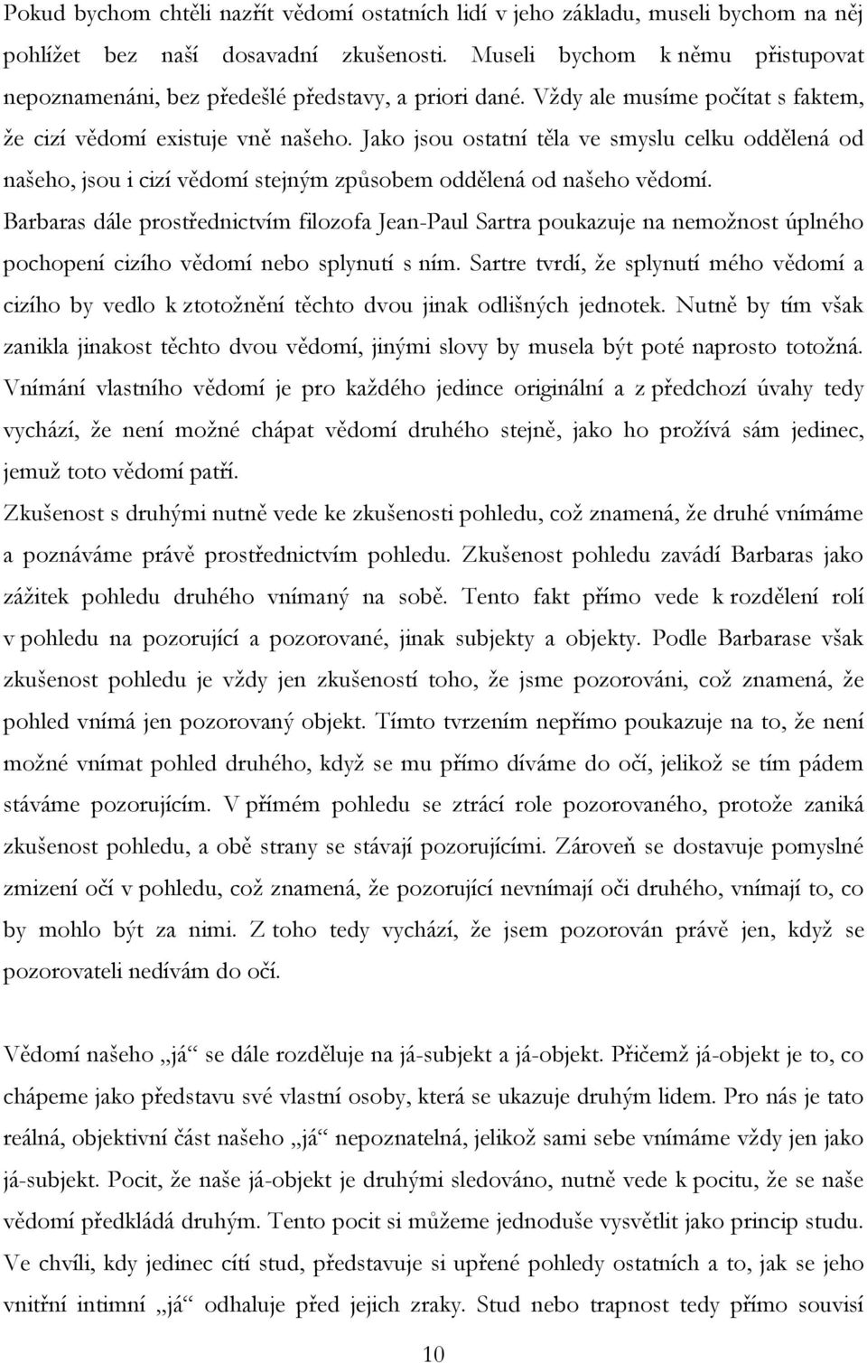 Jako jsou ostatní těla ve smyslu celku oddělená od našeho, jsou i cizí vědomí stejným způsobem oddělená od našeho vědomí.