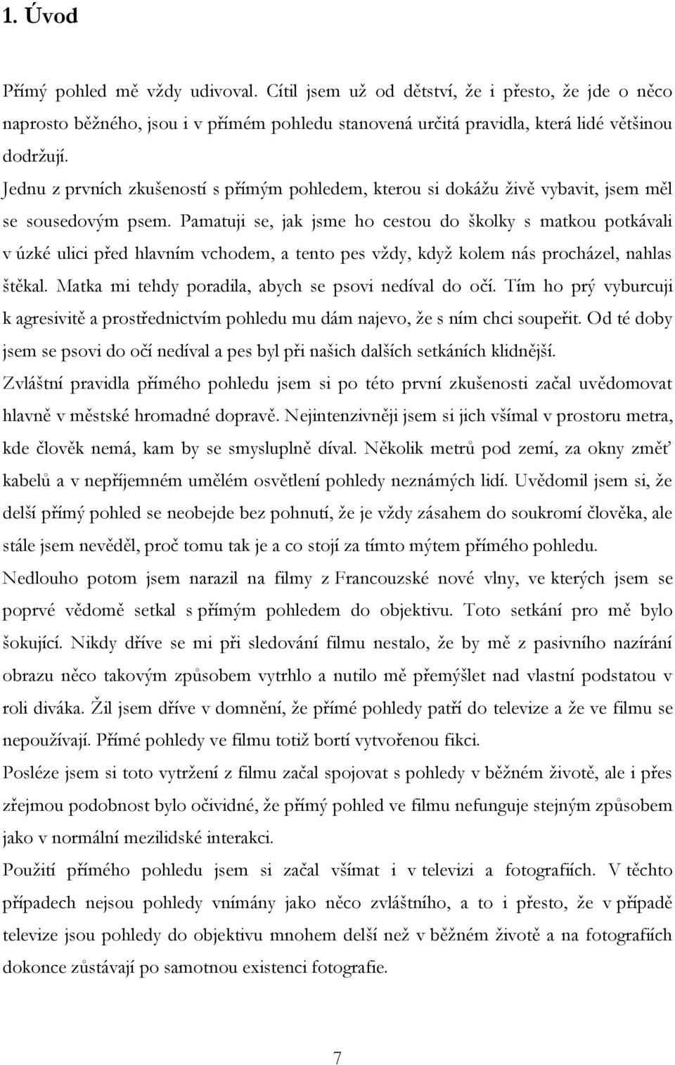 Pamatuji se, jak jsme ho cestou do školky s matkou potkávali v úzké ulici před hlavním vchodem, a tento pes vždy, když kolem nás procházel, nahlas štěkal.