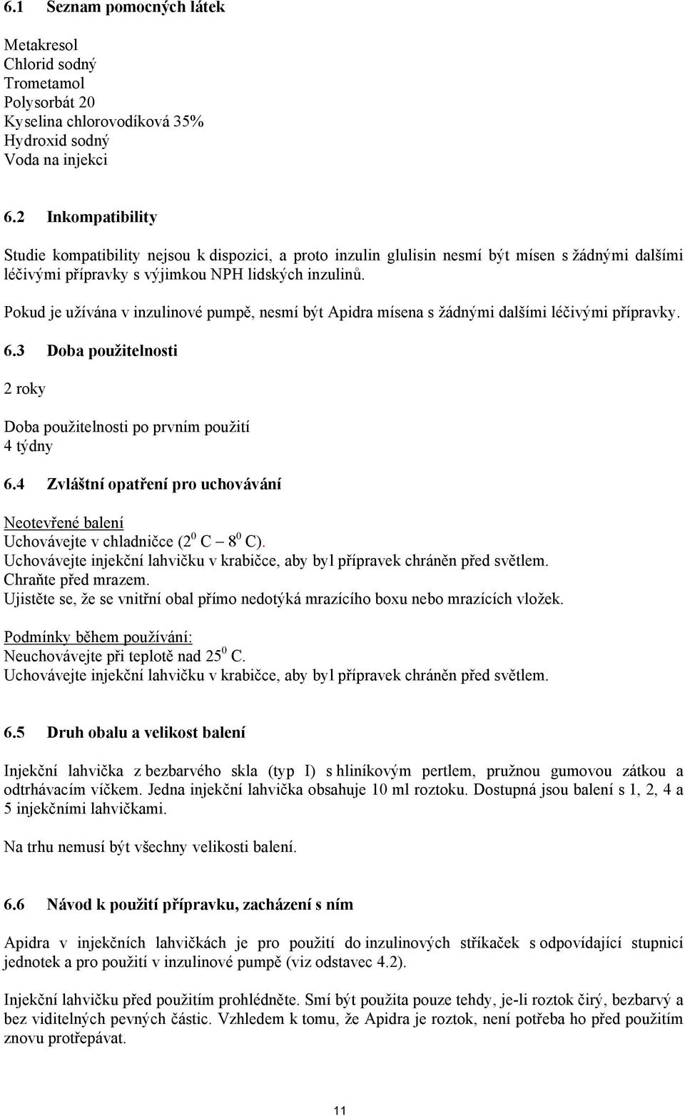 Pokud je užívána v inzulinové pumpě, nesmí být Apidra mísena s žádnými dalšími léčivými přípravky. 6.3 Doba použitelnosti 2 roky Doba použitelnosti po prvním použití 4 týdny 6.