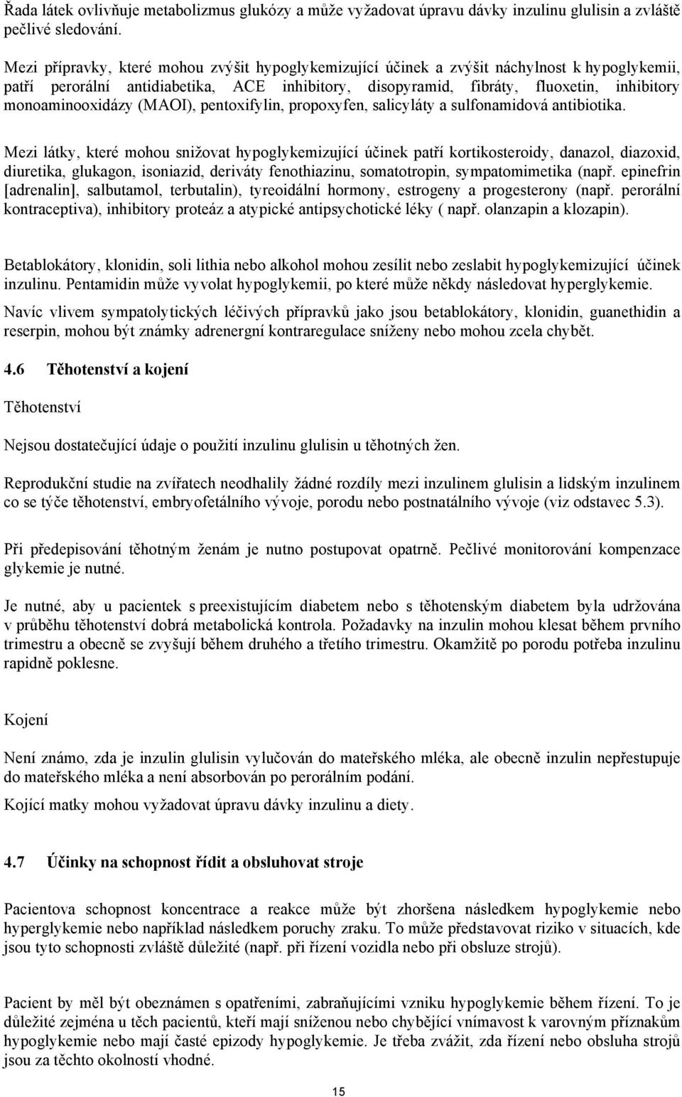 monoaminooxidázy (MAOI), pentoxifylin, propoxyfen, salicyláty a sulfonamidová antibiotika.