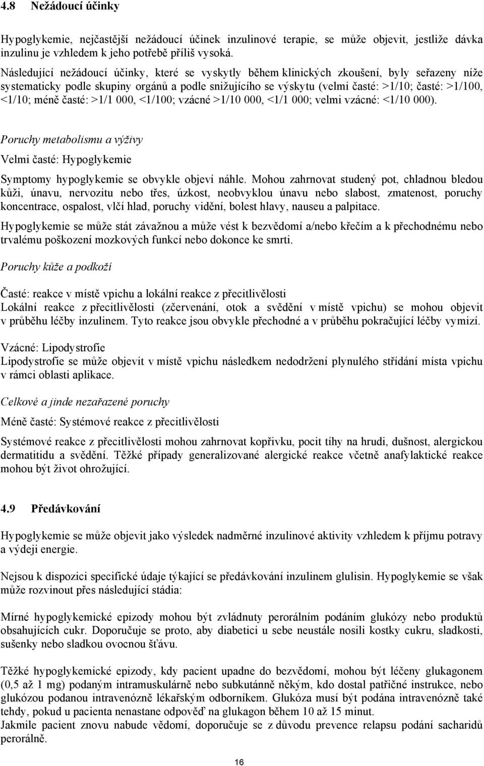 <1/10; méně časté: >1/1 000, <1/100; vzácné >1/10 000, <1/1 000; velmi vzácné: <1/10 000). Poruchy metabolismu a výživy Velmi časté: Hypoglykemie Symptomy hypoglykemie se obvykle objeví náhle.