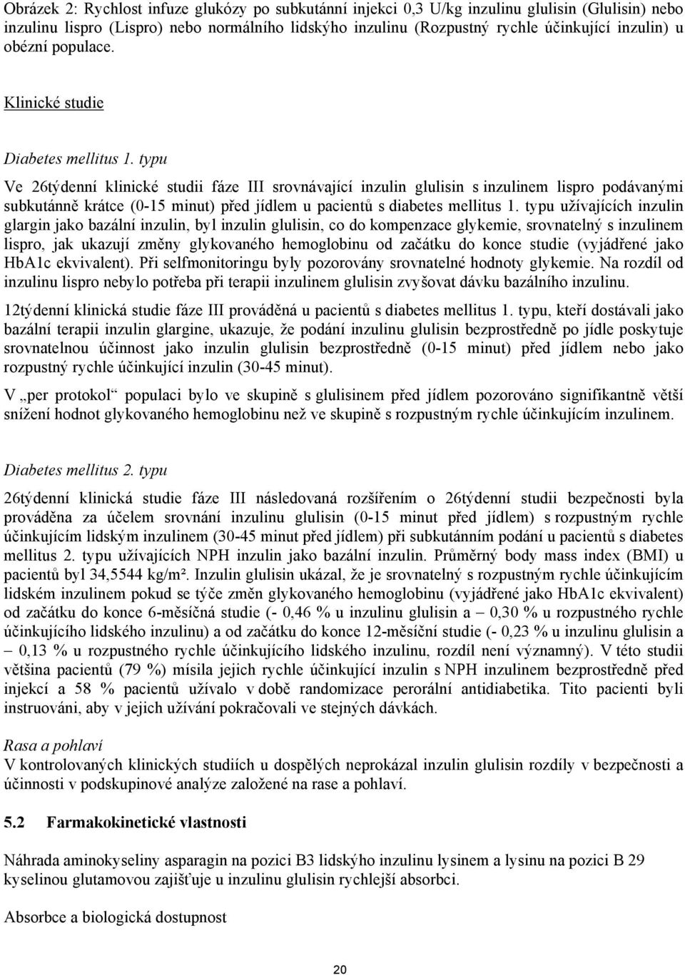 typu Ve 26týdenní klinické studii fáze III srovnávající inzulin glulisin s inzulinem lispro podávanými subkutánně krátce (0-15 minut) před jídlem u pacientů s diabetes mellitus 1.