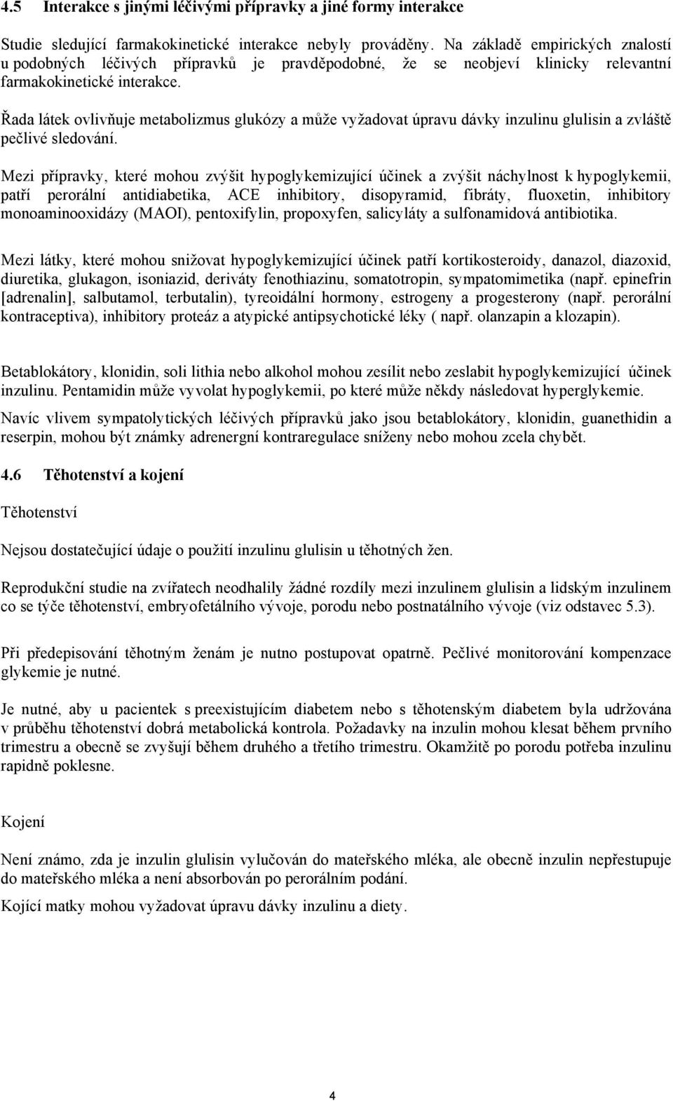 Řada látek ovlivňuje metabolizmus glukózy a může vyžadovat úpravu dávky inzulinu glulisin a zvláště pečlivé sledování.