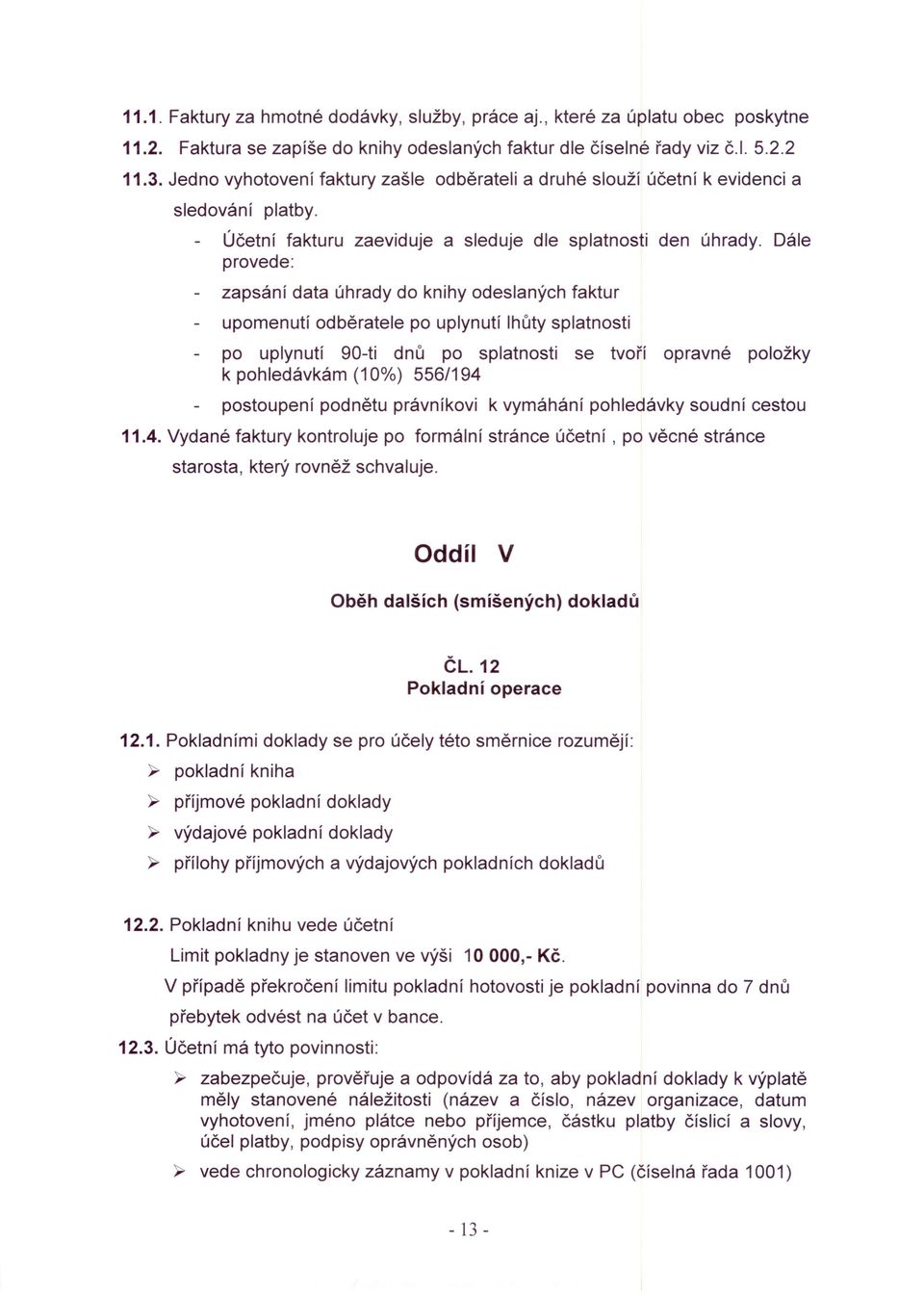 Dále provede: - zapsání data úhrady do knihy odeslaných faktur upomenutí odběratele po uplynutí lhůty splatnosti po uplynutí 90-ti dnů po splatnosti se tvoří opravné položky k pohledávkám (10%)