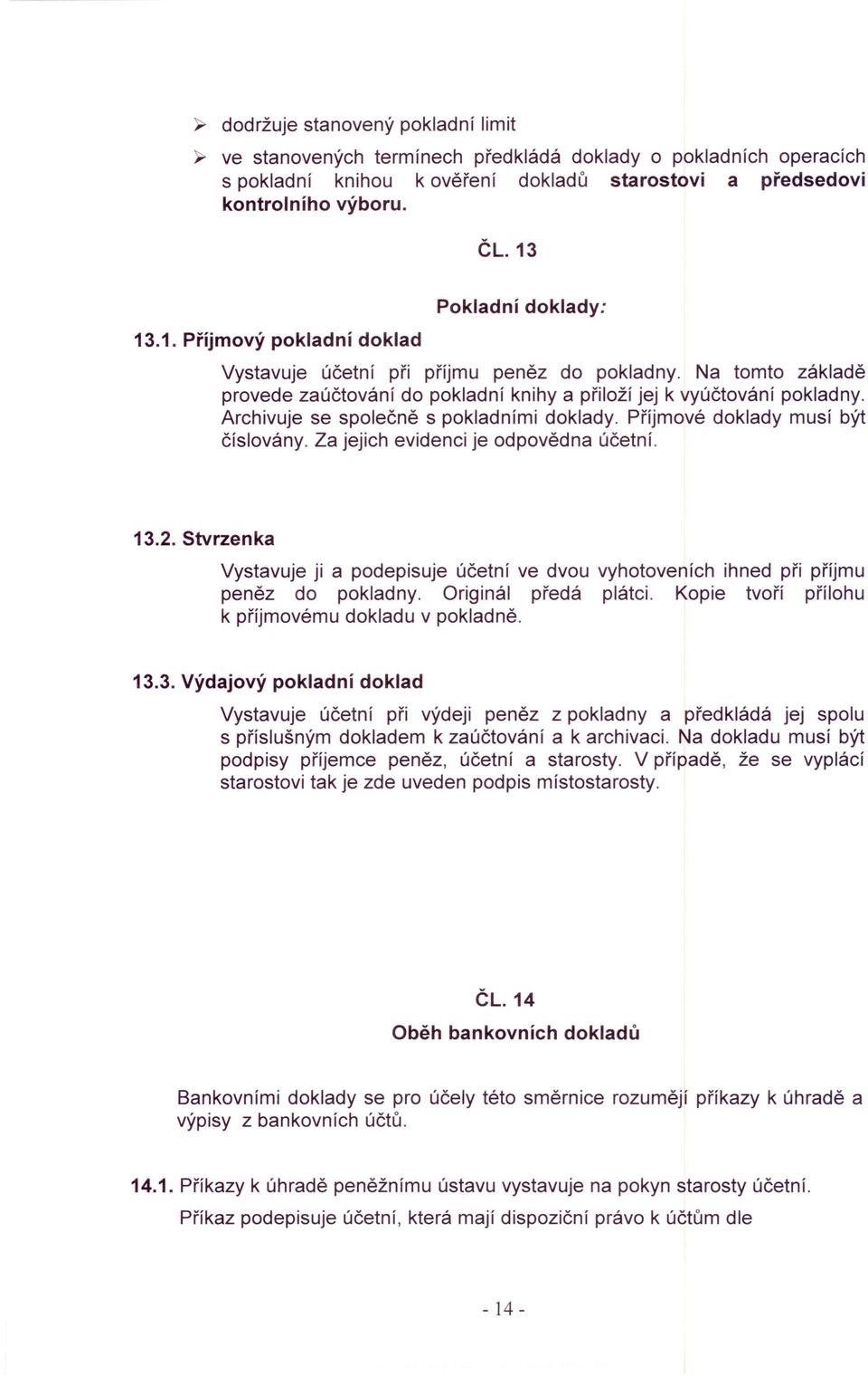 Archivuje se společně s pokladními doklady. Příjmové doklady musí být číslovány. Za jejich evidenci je odpovědna účetní. 13.2.