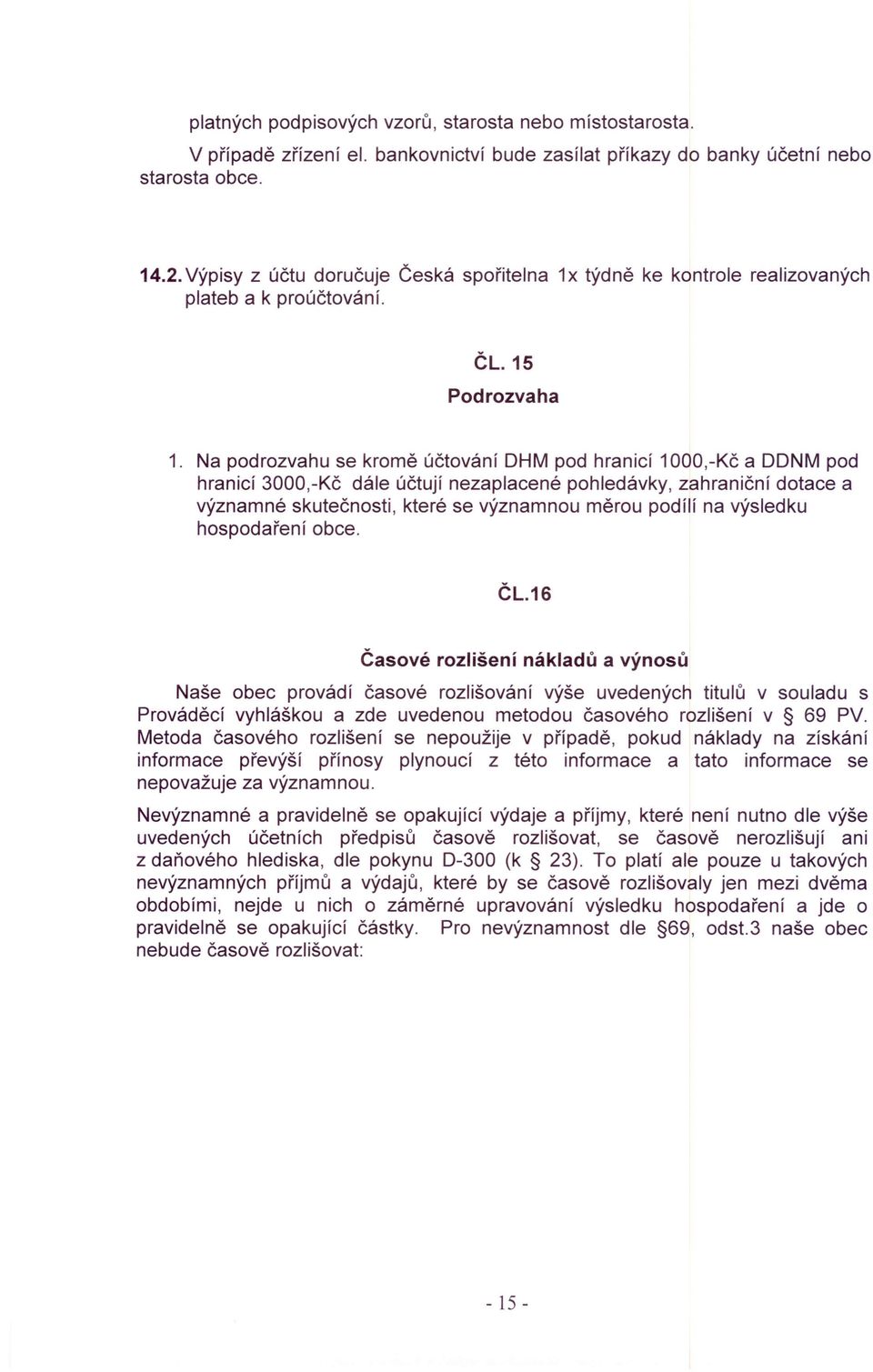 Na podrozvahu se kromě účtování OHM pod hranicí 1OOO,-Kča OONM pod hranicí 3000,-Kč dále účtují nezaplacené pohledávky, zahraniční dotace a významné skutečnosti, které se významnou měrou podílí na