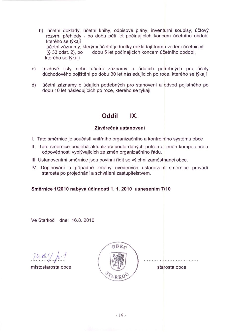 2), po dobu 5 let počínajících koncem účetního období, kterého se týkají c) mzdové listy nebo účetní záznamy o údajích potřebných pro účely důchodového pojištění po dobu 30 let následujících po roce,