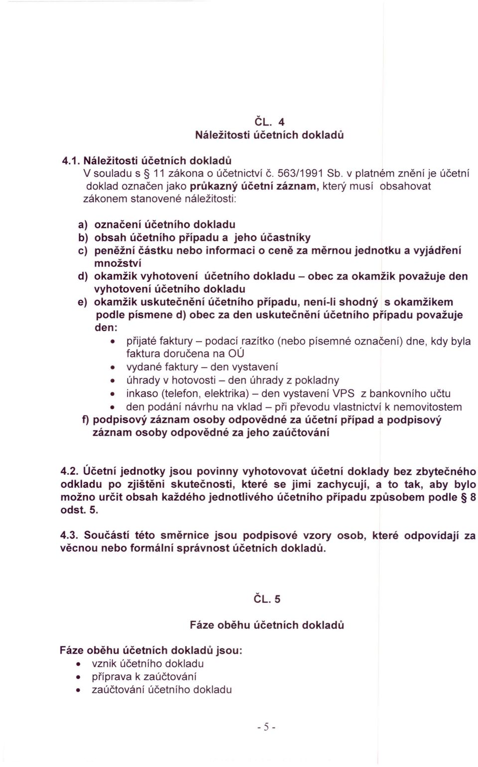 peněžní částku nebo informaci o ceně za měrnou jednotku a vyjádření množství d) okamžik vyhotovení účetního dokladu - obec za okamžik považuje den vyhotovení účetního dokladu e) okamžik uskutečnění