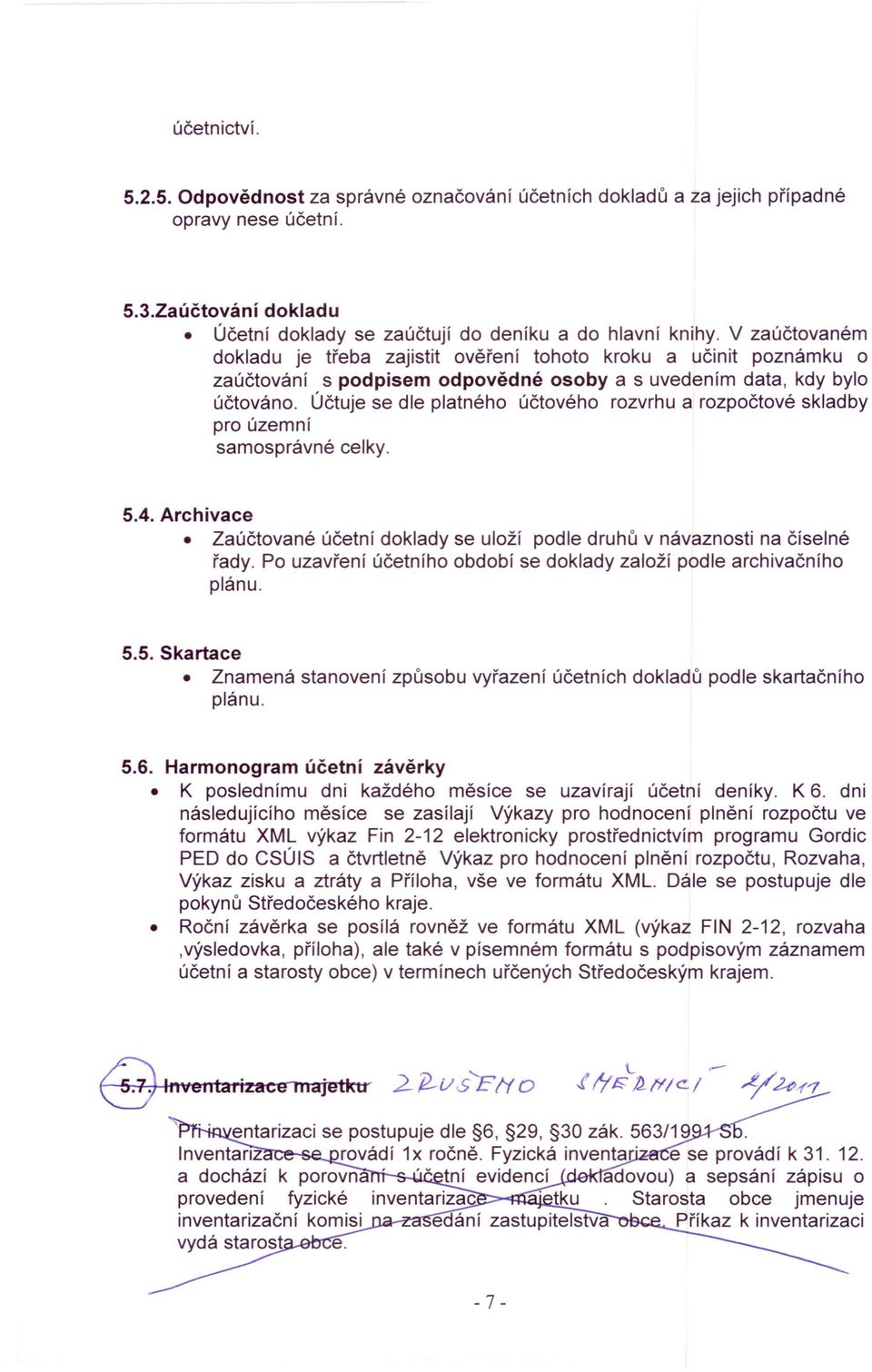 Účtuje se dle platného účtového rozvrhu a rozpočtové skladby pro územní samosprávné celky. 5.4. Archivace Zaúčtované účetní doklady se uloží podle druhů v návaznosti na číselné řady.