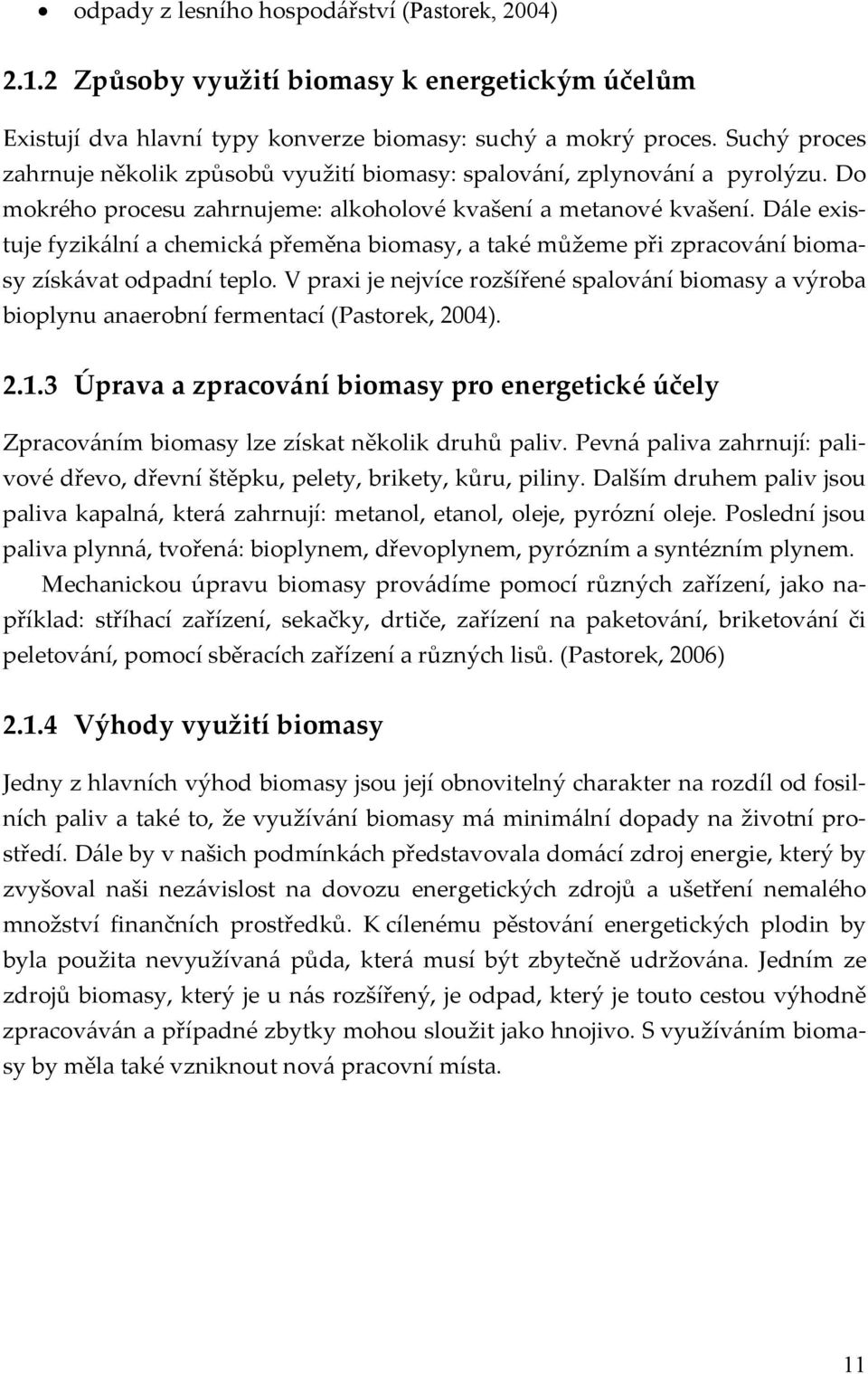 Dále existuje fyzikální a chemická přeměna biomasy, a také můžeme při zpracování biomasy získávat odpadní teplo.