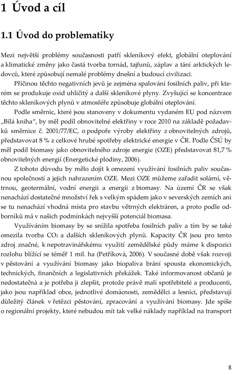 způsobují nemalé problémy dnešní a budoucí civilizaci. Příčinou těchto negativních jevů je zejména spalování fosilních paliv, při kterém se produkuje oxid uhličitý a další skleníkové plyny.