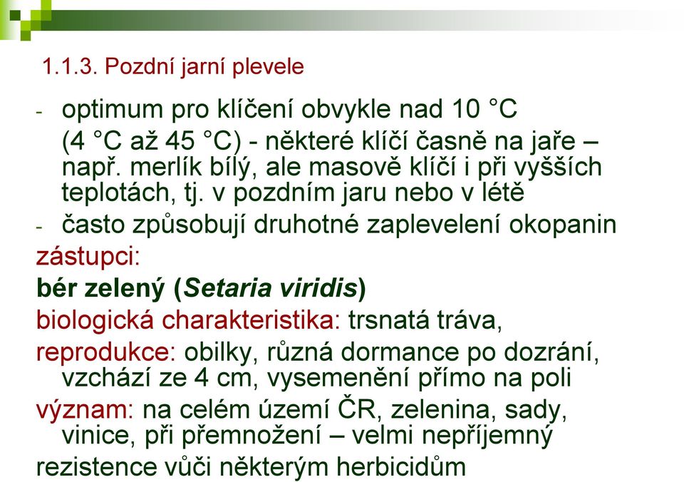 v pozdním jaru nebo v létě - často způsobují druhotné zaplevelení okopanin zástupci: bér zelený (Setaria viridis) biologická