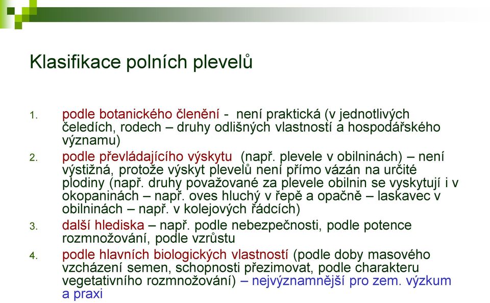 druhy považované za plevele obilnin se vyskytují i v okopaninách např. oves hluchý v řepě a opačně laskavec v obilninách např. v kolejových řádcích) 3. další hlediska např.