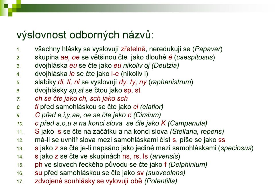 ch se čte jako ch, sch jako sch 8. ti před samohláskou se čte jako ci (elatior) 9. C před e,i,y,ae, oe se čte jako c (Cirsium) 10. c před a,o,u a na konci slova se čte jako K (Campanula) 11.