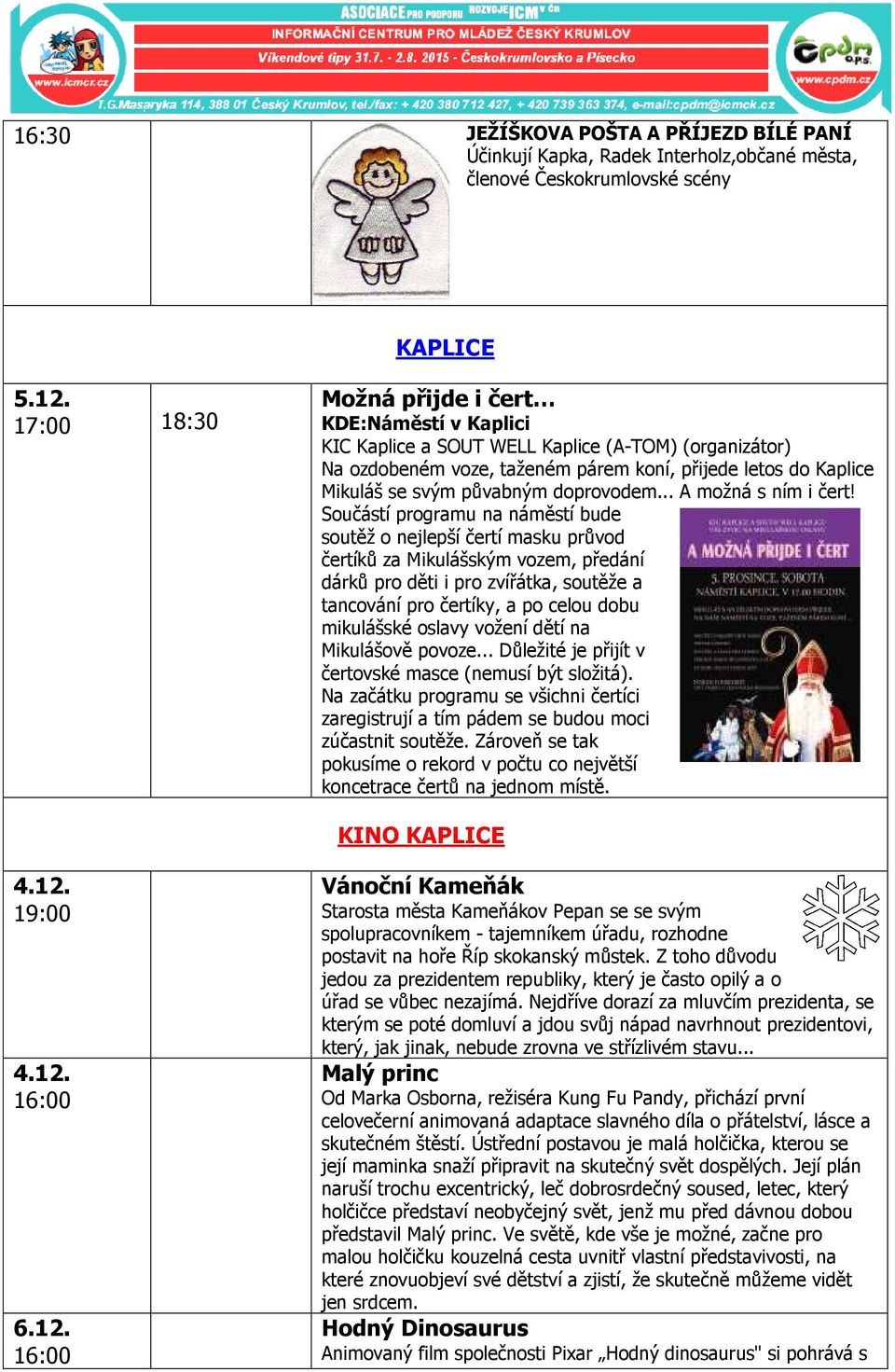 Součástí programu na náměstí bude soutěž o nejlepší čertí masku průvod čertíků za Mikulášským vozem, předání dárků pro děti i pro zvířátka, soutěže a tancování pro čertíky, a po celou dobu mikulášské