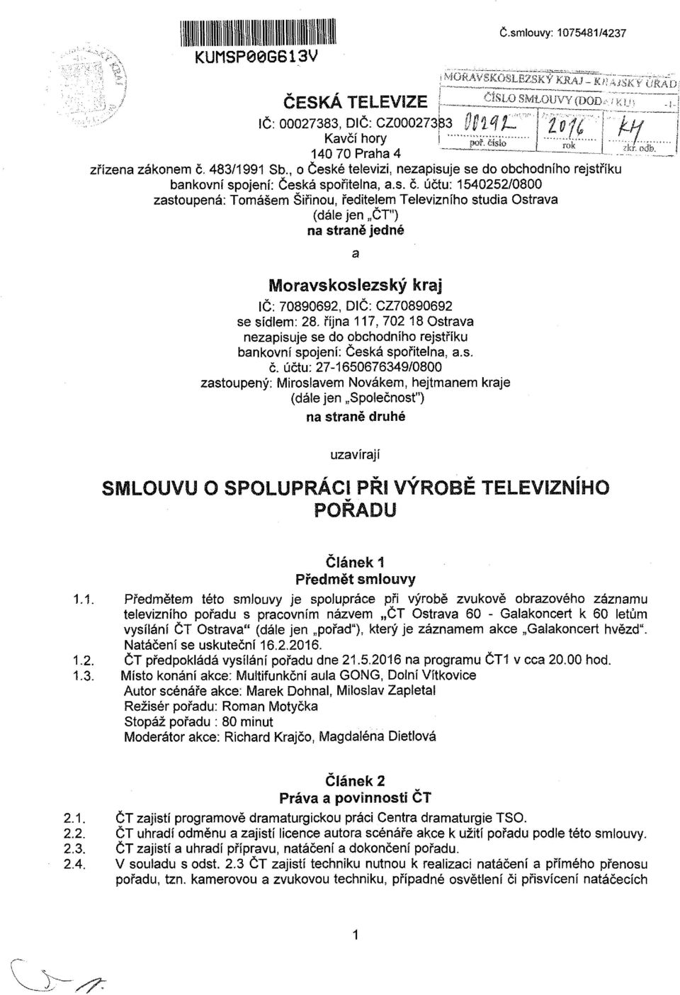 účtu: 1540252/0800 zastoupená: Tomášem Šiřinou, ředitelem Televizního studia Ostrava (dále jen ČT") na straně jedné -i-i IČ: 70890692, DIČ: CZ70890692 se sídlem: 28.