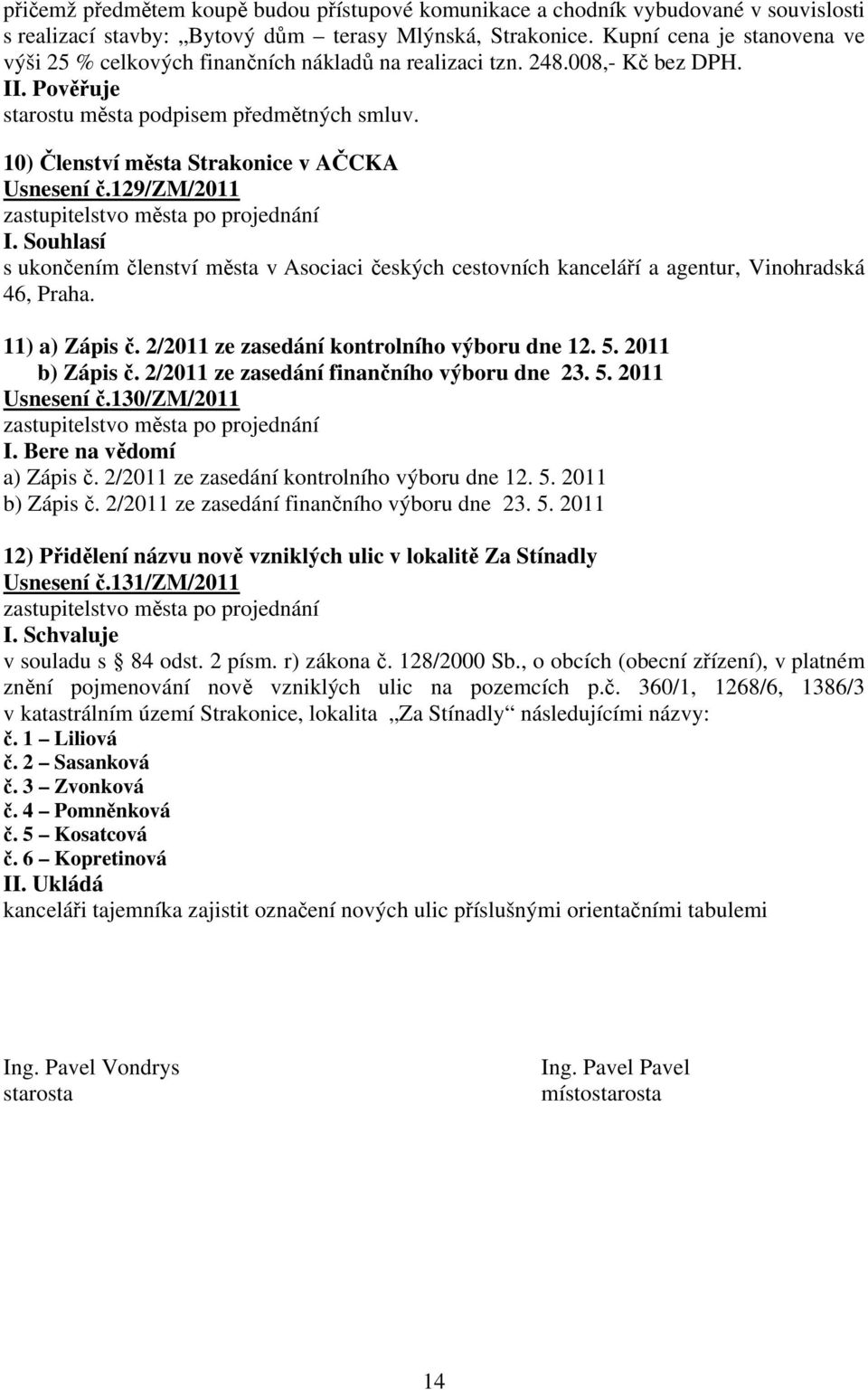 129/zm/2011 s ukončením členství města v Asociaci českých cestovních kanceláří a agentur, Vinohradská 46, Praha. 11) a) Zápis č. 2/2011 ze zasedání kontrolního výboru dne 12. 5. 2011 b) Zápis č.