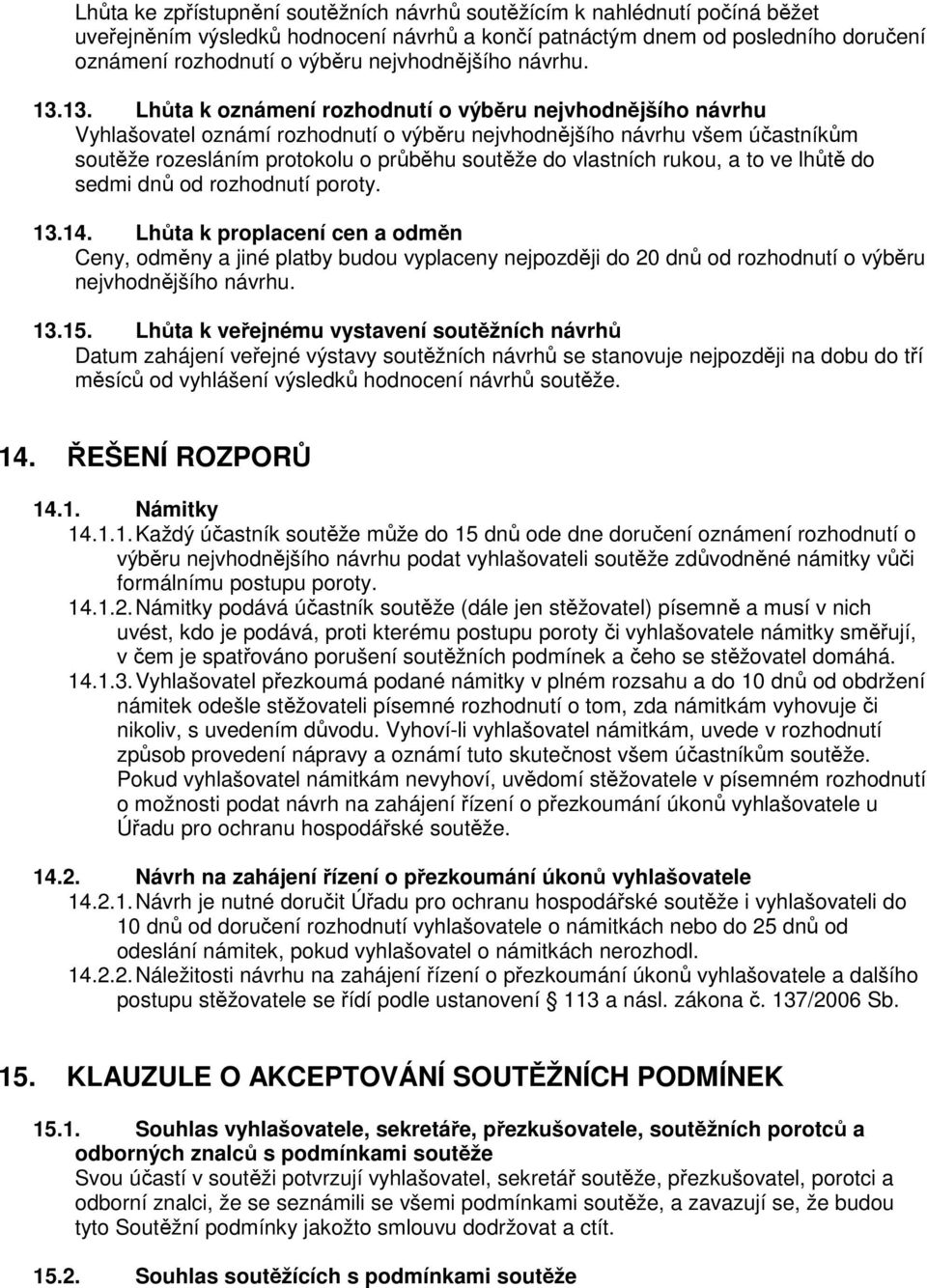 13. Lhůta k oznámení rozhodnutí o výběru nejvhodnějšího návrhu Vyhlašovatel oznámí rozhodnutí o výběru nejvhodnějšího návrhu všem účastníkům soutěže rozesláním protokolu o průběhu soutěže do