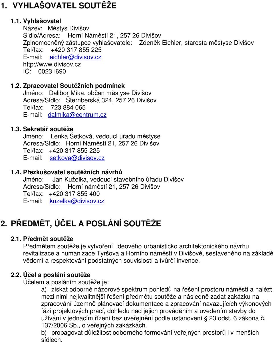 cz 1.3. Sekretář soutěže Jméno: Lenka Šetková, vedoucí úřadu městyse Adresa/Sídlo: Horní Náměstí 21, 257 26 Divišov Tel/fax: +42