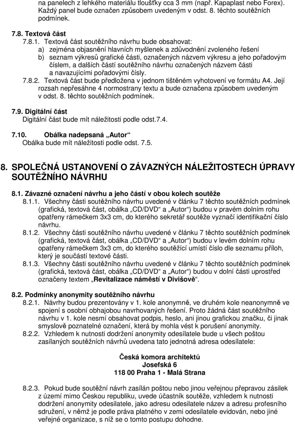 číslem, a dalších částí soutěžního návrhu označených názvem části a navazujícími pořadovými čísly. 7.8.2. Textová část bude předložena v jednom tištěném vyhotovení ve formátu A4.