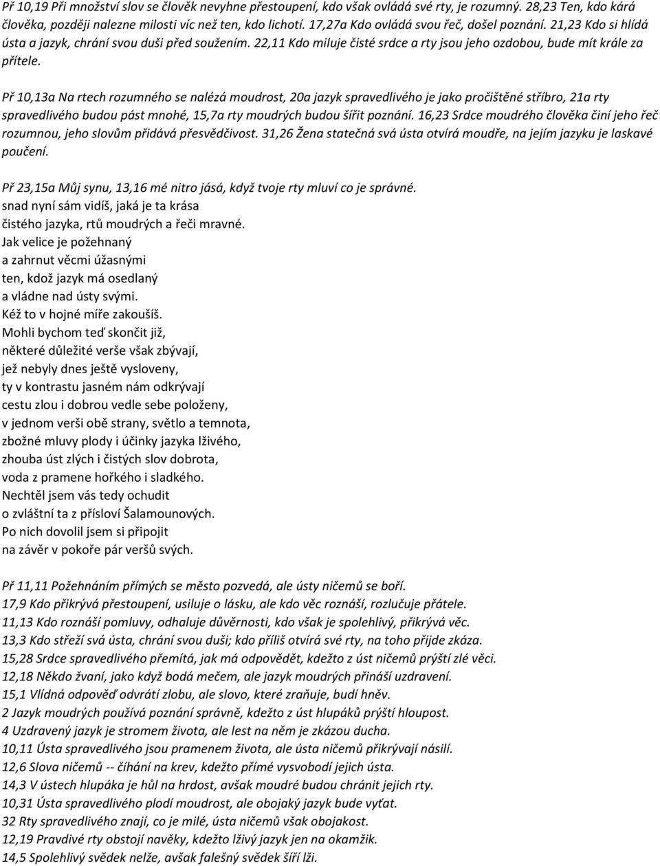 Př 10,13a Na rtech rozumného se nalézá moudrost, 20a jazyk spravedlivého je jako pročištěné stříbro, 21a rty spravedlivého budou pást mnohé, 15,7a rty moudrých budou šířit poznání.