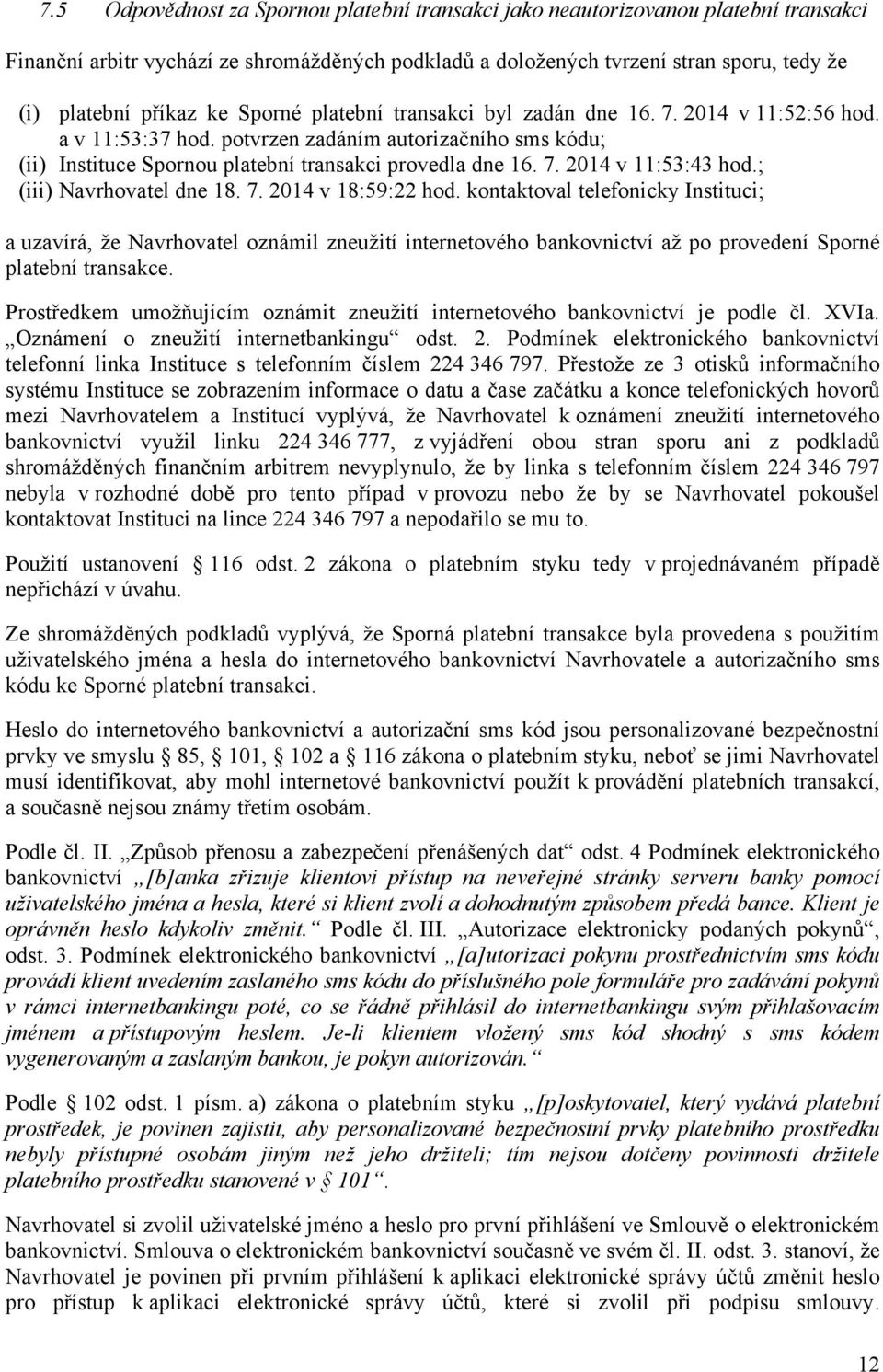 ; (iii) Navrhovatel dne 18. 7. 2014 v 18:59:22 hod. kontaktoval telefonicky Instituci; a uzavírá, že Navrhovatel oznámil zneužití internetového bankovnictví až po provedení Sporné platební transakce.