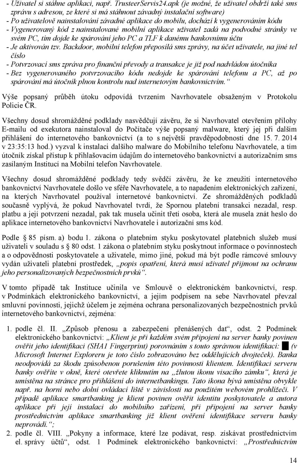 kódu - Vygenerovaný kód z nainstalované mobilní aplikace uživatel zadá na podvodné stránky ve svém PC, tím dojde ke spárování jeho PC a TLF k danému bankovnímu účtu - Je aktivován tzv.