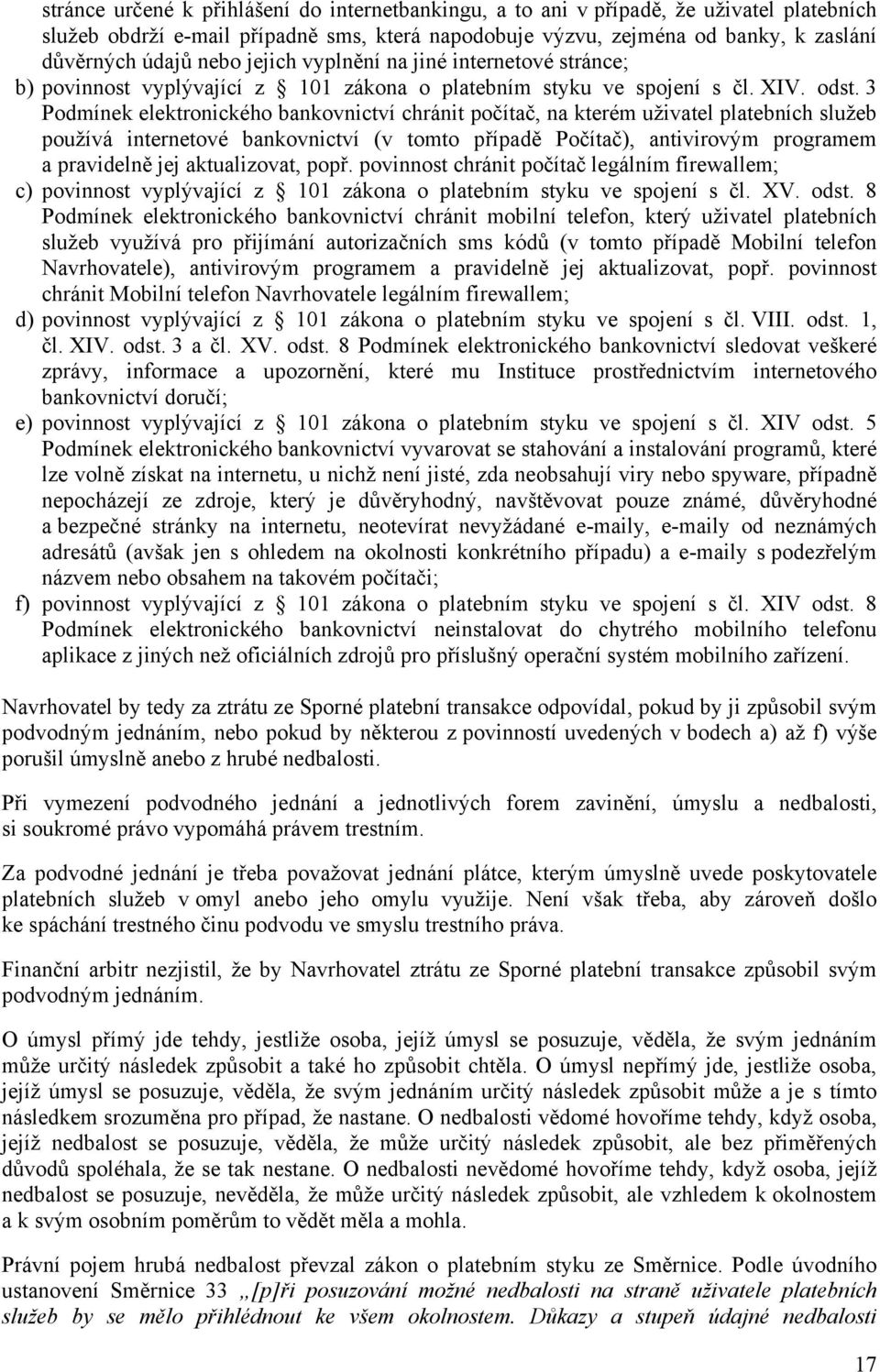 3 Podmínek elektronického bankovnictví chránit počítač, na kterém uživatel platebních služeb používá internetové bankovnictví (v tomto případě Počítač), antivirovým programem a pravidelně jej