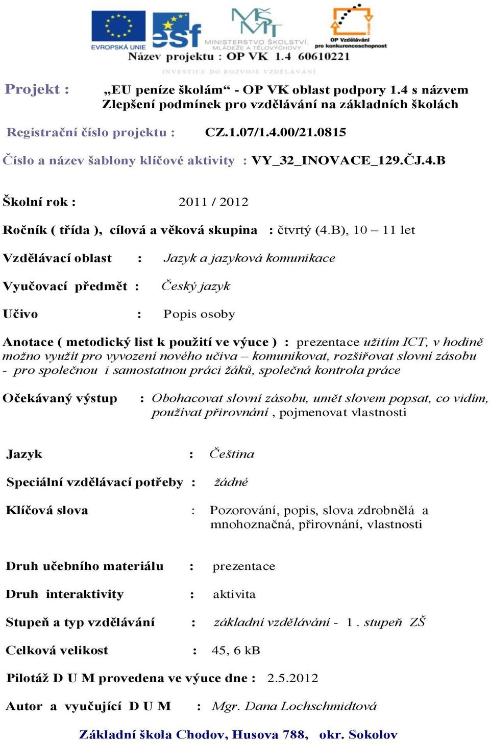 B), 10 11 let Vzdělávací oblast : Jazyk a jazyková komunikace Vyučovací předmět : Český jazyk Učivo : Popis osoby Anotace ( metodický list k použití ve výuce ) : prezentace užitím ICT, v hodině možno