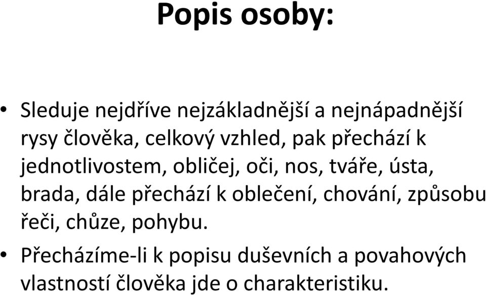 ústa, brada, dále přechází k oblečení, chování, způsobu řeči, chůze, pohybu.