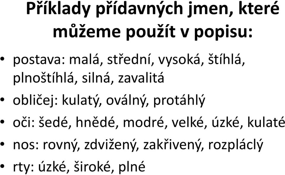 kulatý, oválný, protáhlý oči: šedé, hnědé, modré, velké, úzké,