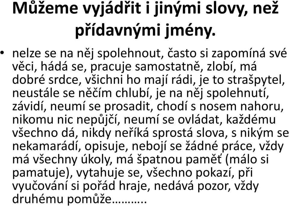 neustále se něčím chlubí, je na něj spolehnutí, závidí, neumí se prosadit, chodí s nosem nahoru, nikomu nic nepůjčí, neumí se ovládat, každému