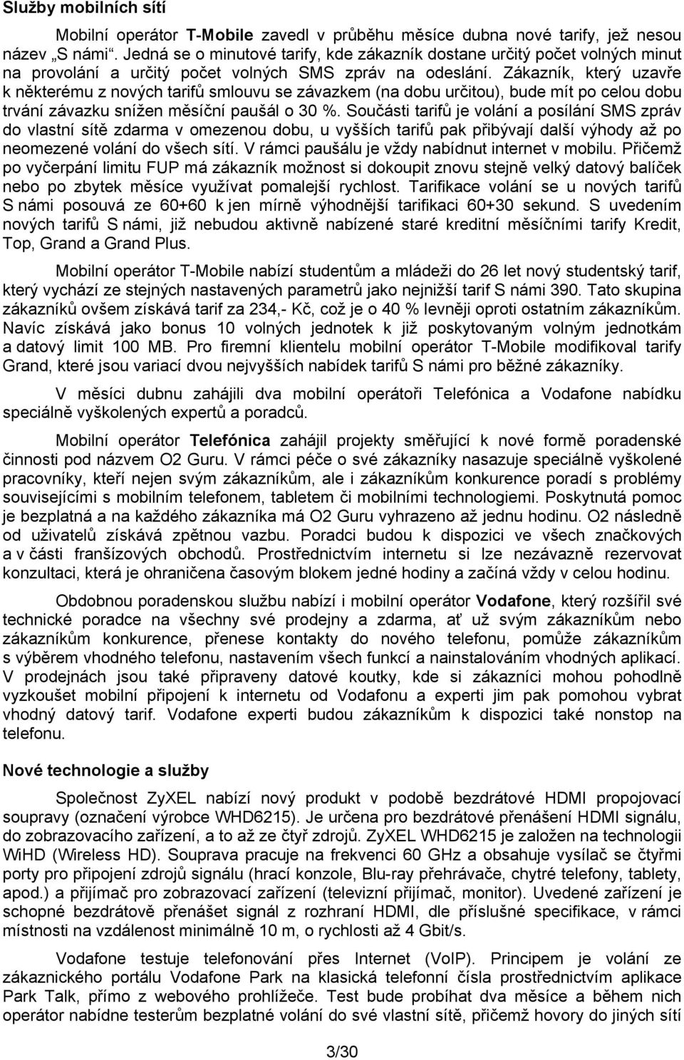 Zákazník, který uzavře k některému z nových tarifů smlouvu se závazkem (na dobu určitou), bude mít po celou dobu trvání závazku snížen měsíční paušál o 30 %.