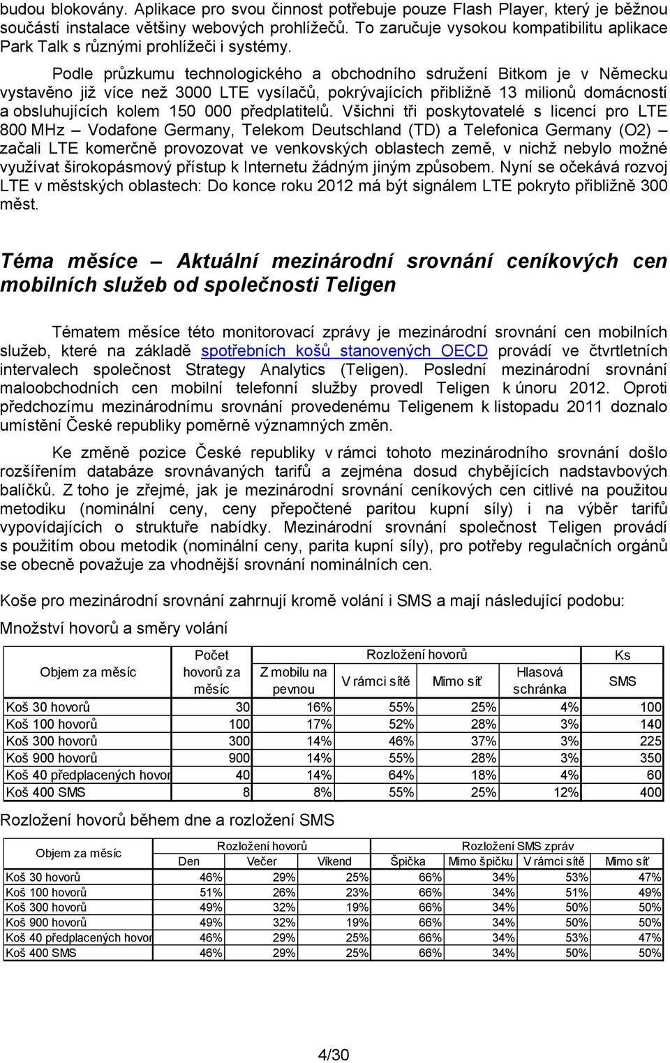 Podle průzkumu technologického a obchodního sdružení Bitkom je v Německu vystavěno již více než 3000 LTE vysílačů, pokrývajících přibližně 13 milionů domácností a obsluhujících kolem 150 000