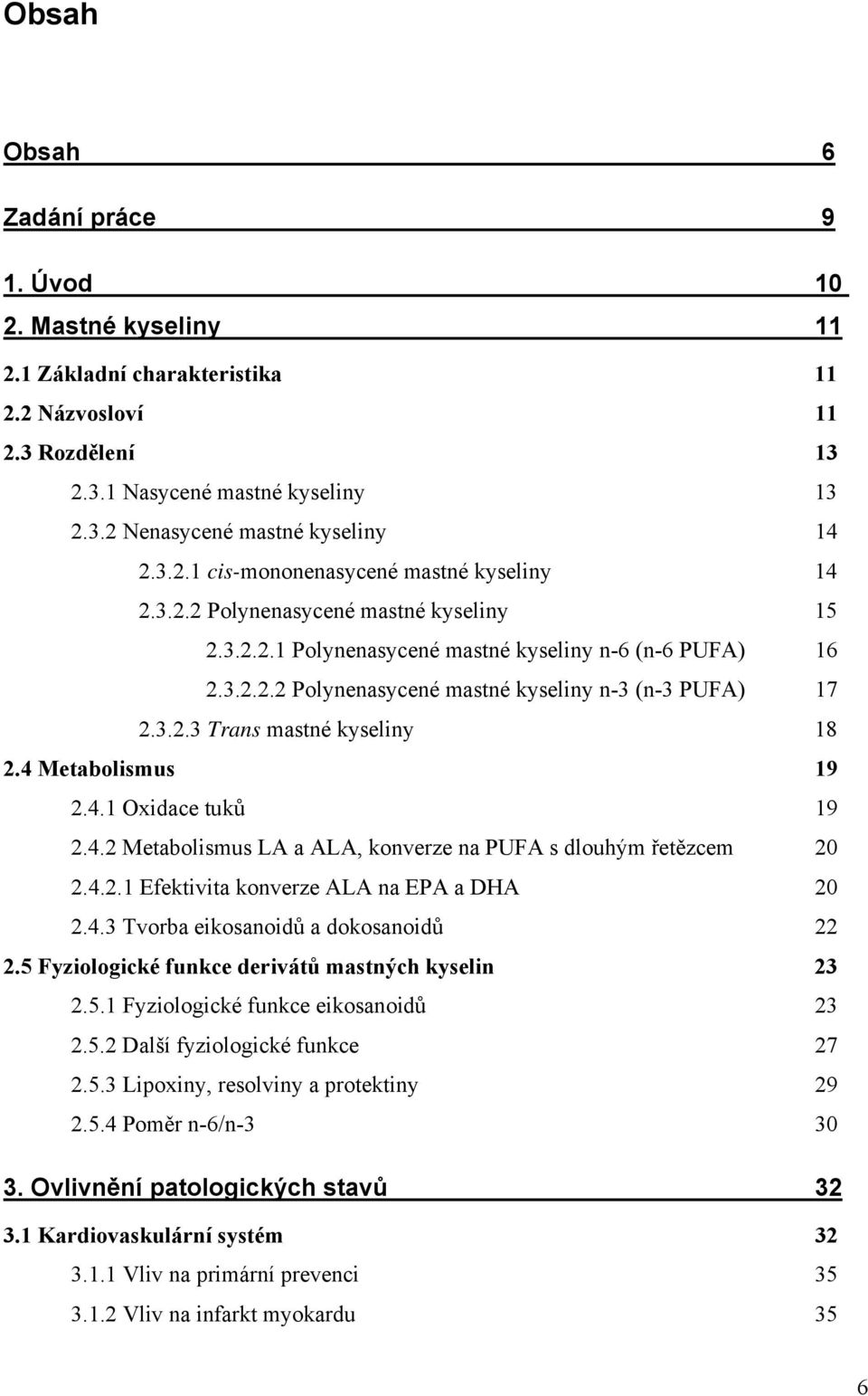 3.2.3 Trans mastné kyseliny 18 2.4 Metabolismus 19 2.4.1 Oxidace tuků 19 2.4.2 Metabolismus LA a ALA, konverze na PUFA s dlouhým řetězcem 20 2.4.2.1 Efektivita konverze ALA na EPA a DHA 20 2.4.3 Tvorba eikosanoidů a dokosanoidů 22 2.