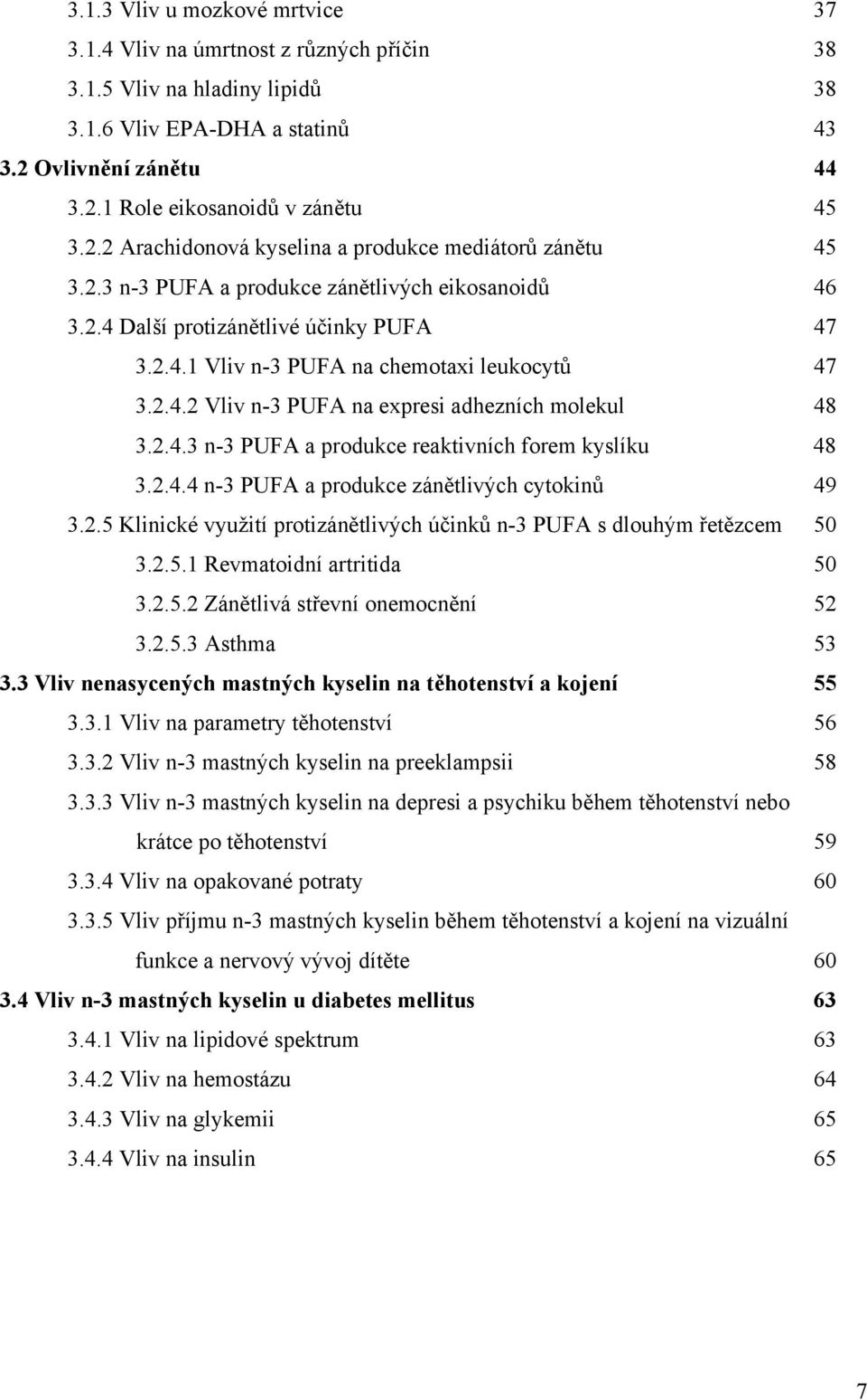 2.4.2 Vliv n-3 PUFA na expresi adhezních molekul 48 3.2.4.3 n-3 PUFA a produkce reaktivních forem kyslíku 48 3.2.4.4 n-3 PUFA a produkce zánětlivých cytokinů 49 3.2.5 Klinické využití protizánětlivých účinků n-3 PUFA s dlouhým řetězcem 50 3.