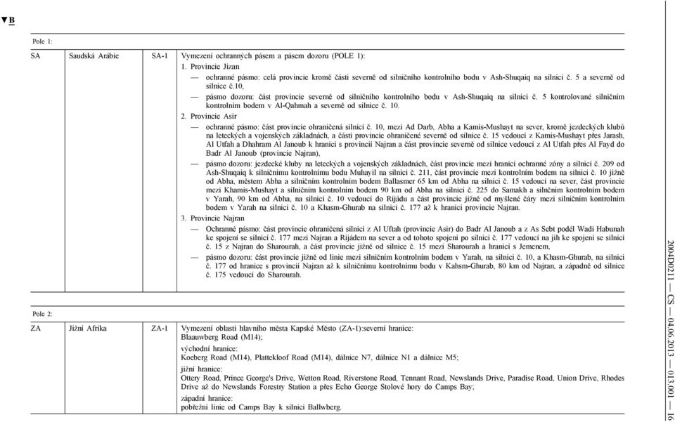 10, pásmo dozoru: část provincie severně od silničního kontrolního bodu v Ash-Shuqaiq na silnici č. 5 kontrolované silničním kontrolním bodem v Al-Qahmah a severně od silnice č. 10. 2.