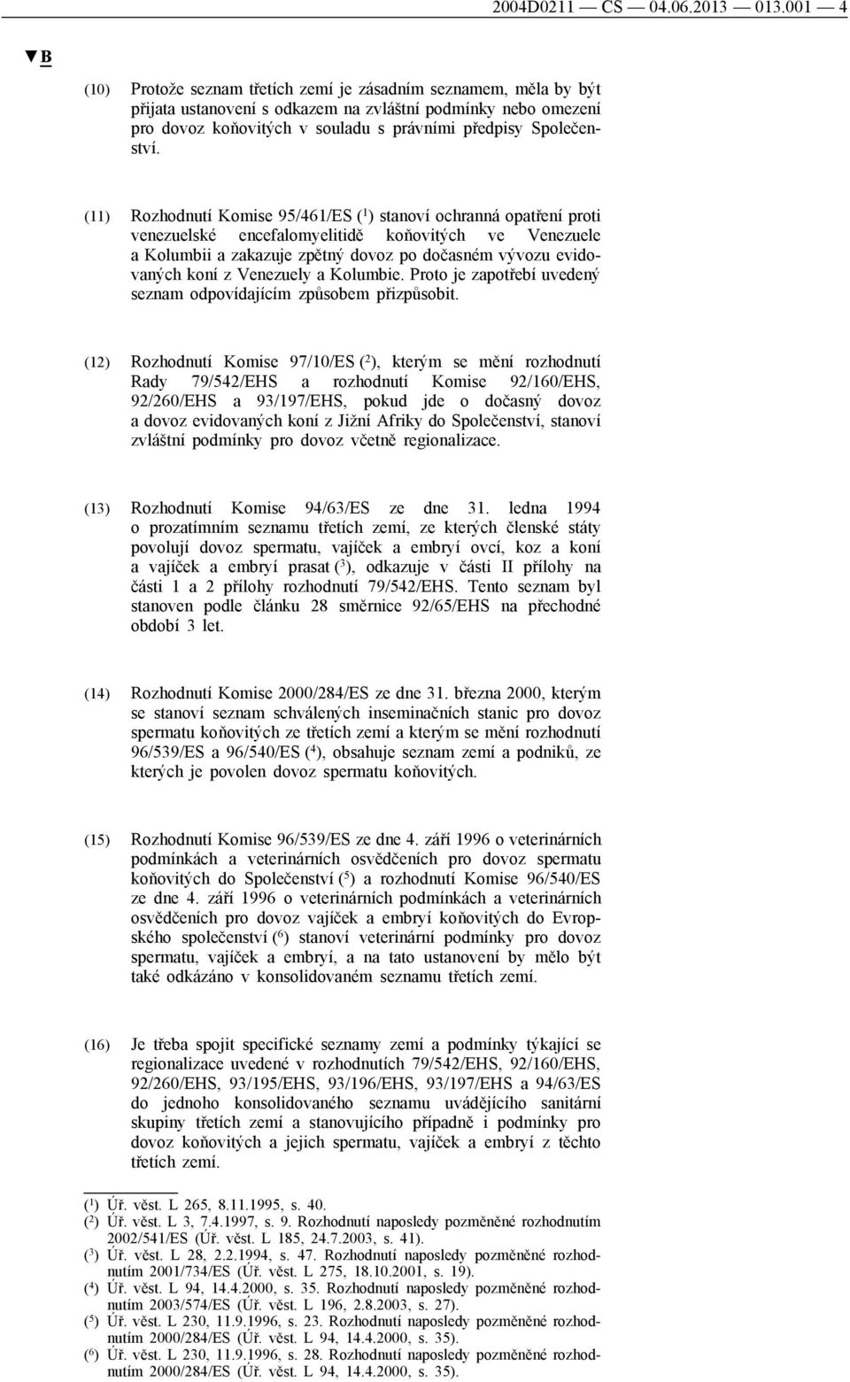 (11) Rozhodnutí Komise 95/461/ES ( 1 ) stanoví ochranná opatření proti venezuelské encefalomyelitidě koňovitých ve Venezuele a Kolumbii a zakazuje zpětný dovoz po dočasném vývozu evidovaných koní z
