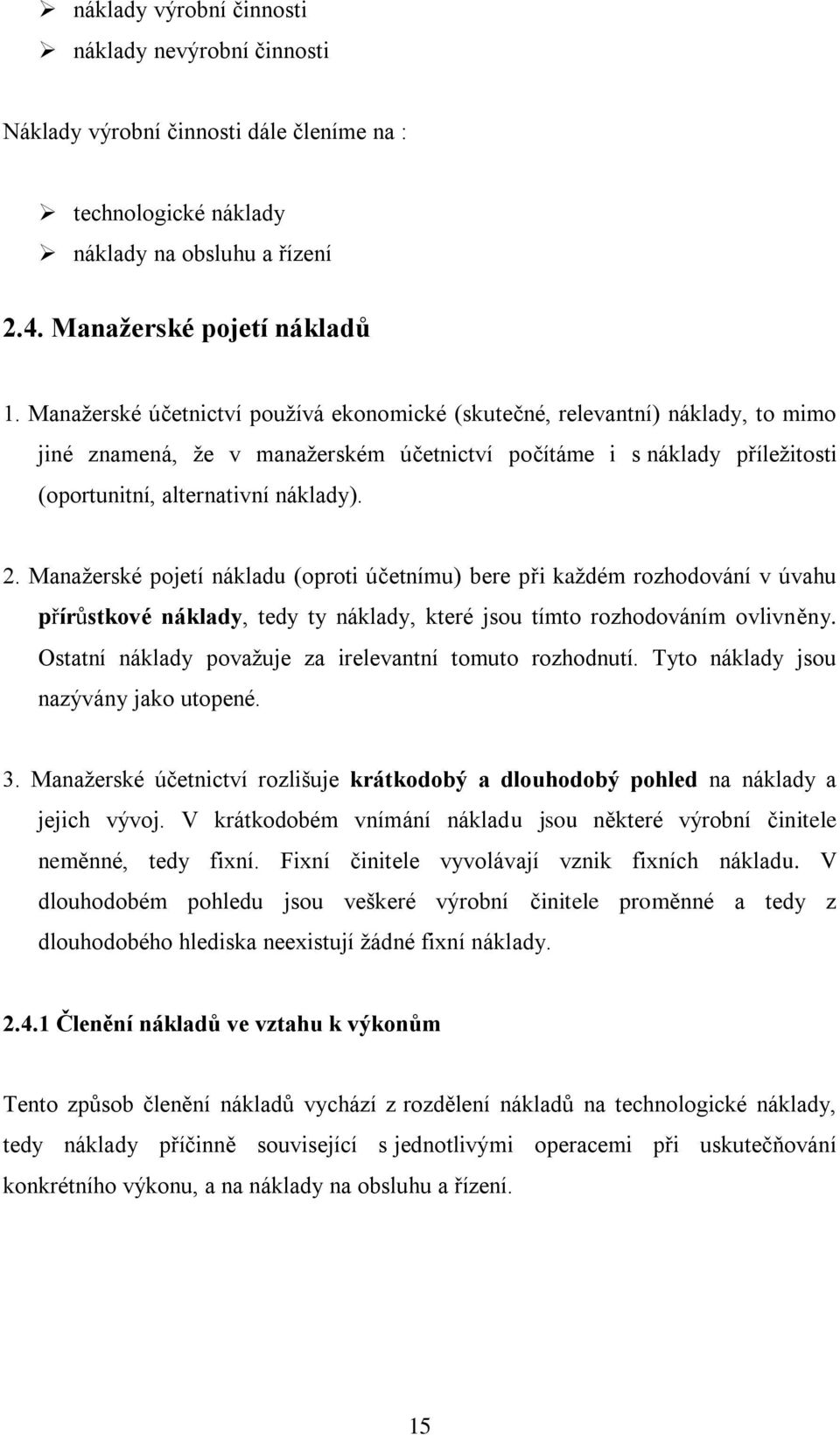 Manažerské pojetí nákladu (oproti účetnímu) bere při každém rozhodování v úvahu přírůstkové náklady, tedy ty náklady, které jsou tímto rozhodováním ovlivněny.