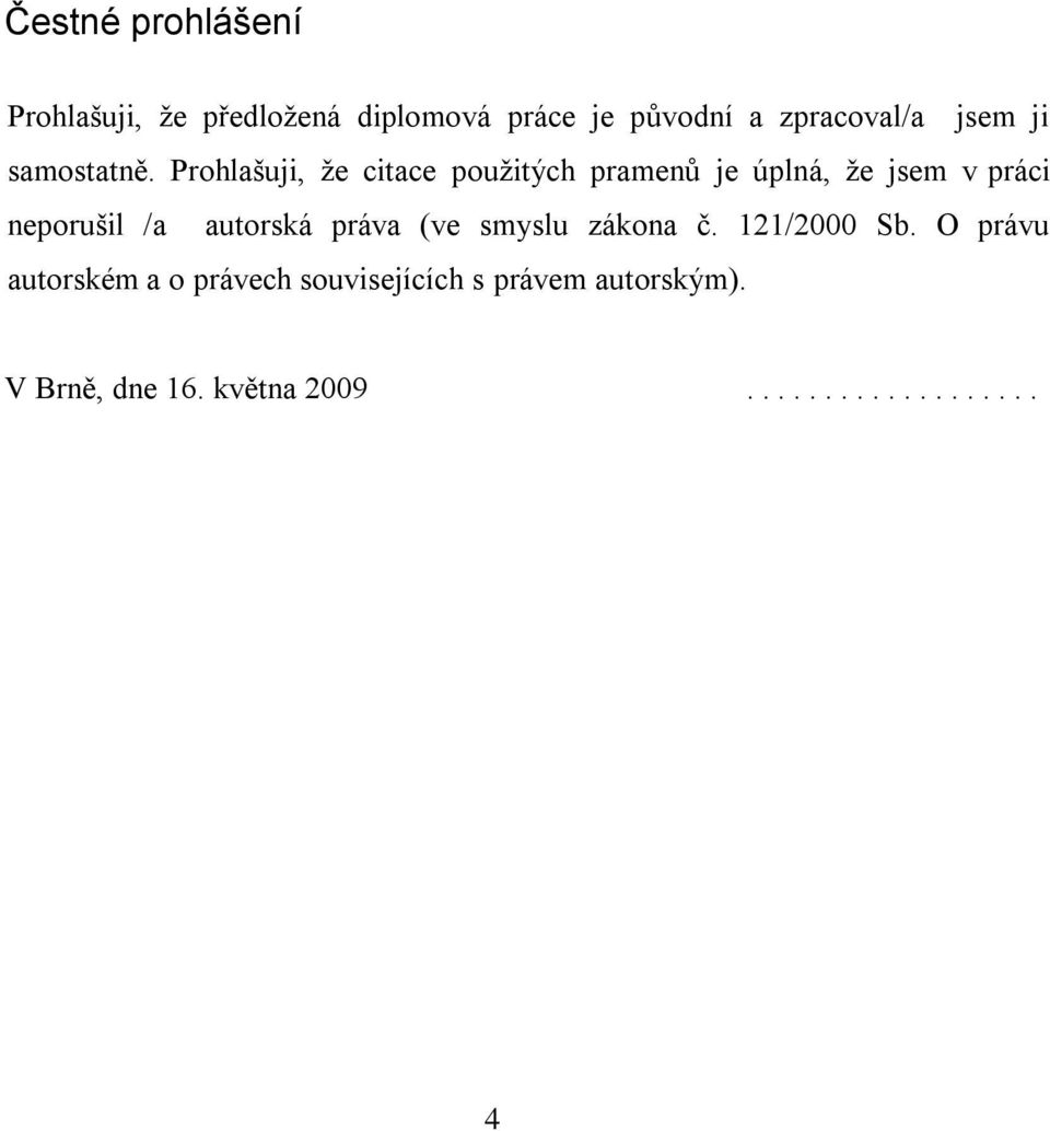 Prohlašuji, že citace použitých pramenů je úplná, že jsem v práci neporušil /a