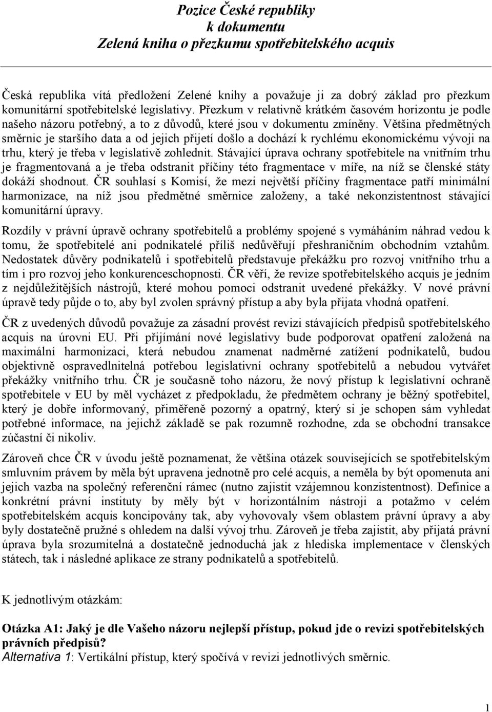 Většina předmětných směrnic je staršího data a od jejich přijetí došlo a dochází k rychlému ekonomickému vývoji na trhu, který je třeba v legislativě zohlednit.