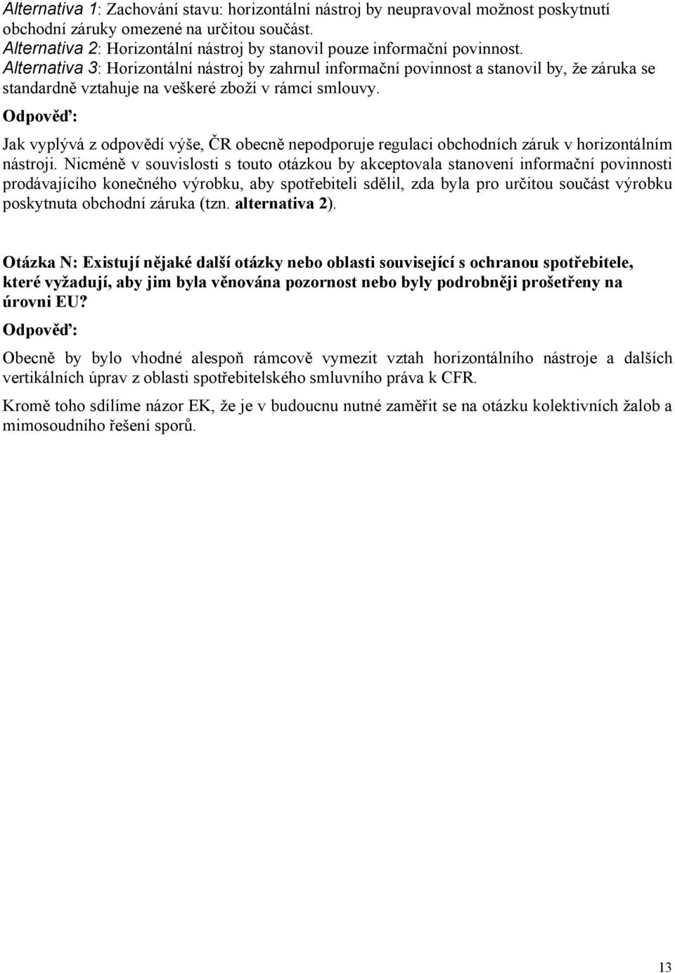 Alternativa 3: Horizontální nástroj by zahrnul informační povinnost a stanovil by, že záruka se standardně vztahuje na veškeré zboží v rámci smlouvy.