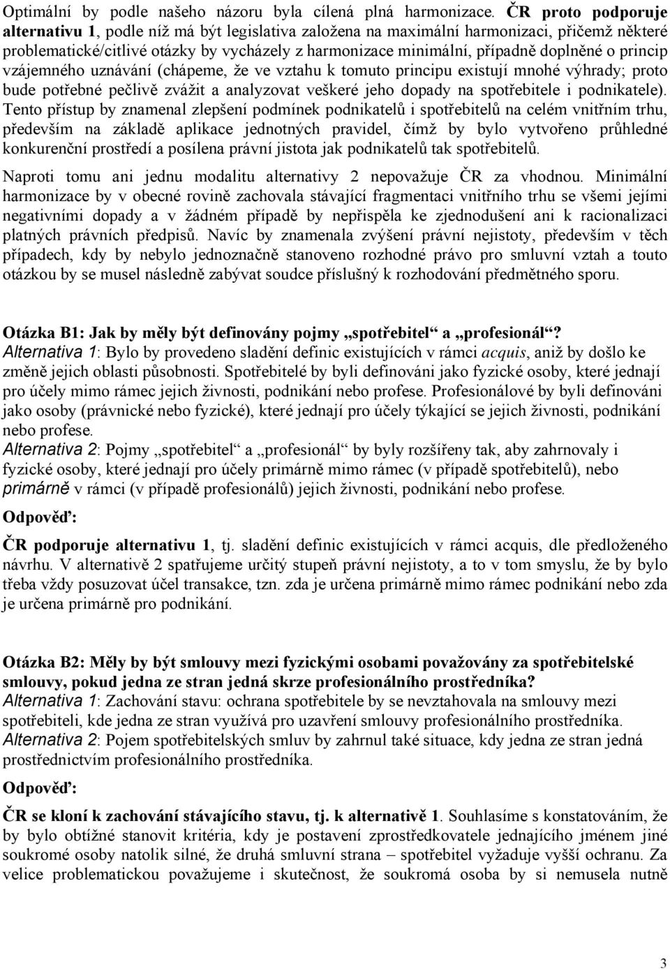 o princip vzájemného uznávání (chápeme, že ve vztahu k tomuto principu existují mnohé výhrady; proto bude potřebné pečlivě zvážit a analyzovat veškeré jeho dopady na spotřebitele i podnikatele).