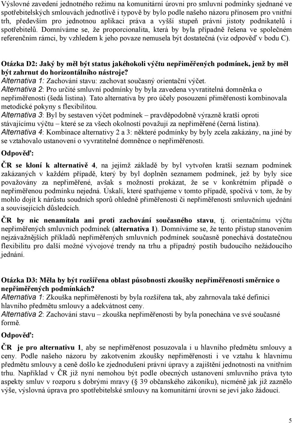 Domníváme se, že proporcionalita, která by byla případně řešena ve společném referenčním rámci, by vzhledem k jeho povaze nemusela být dostatečná (viz odpověď v bodu C).