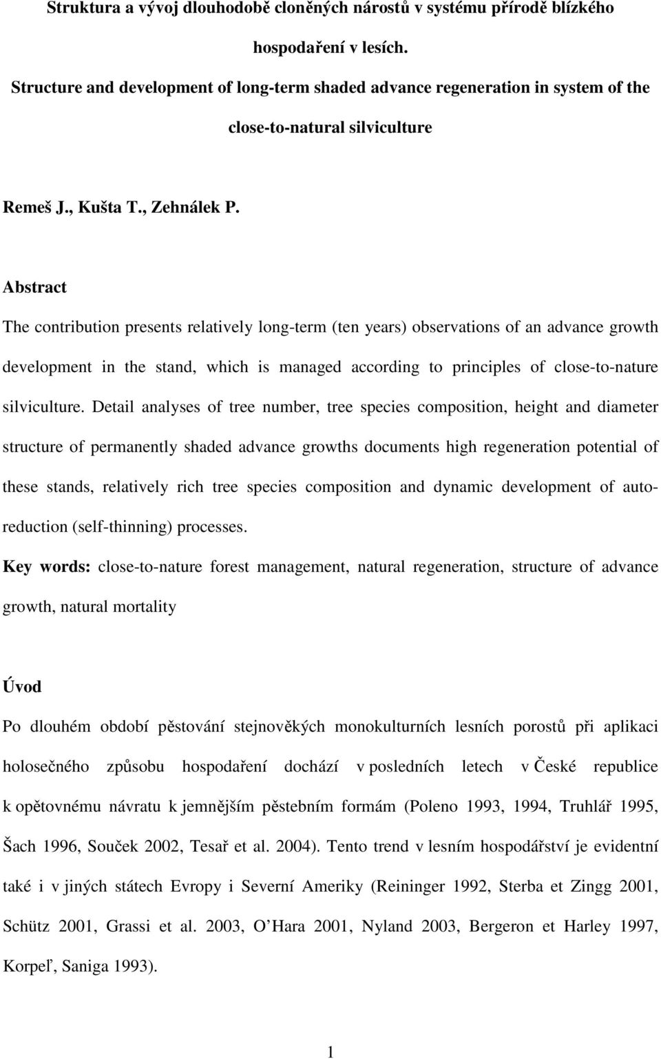 Abstract The contribution presents relatively long-term (ten years) observations of an advance growth development in the stand, which is managed according to principles of close-to-nature