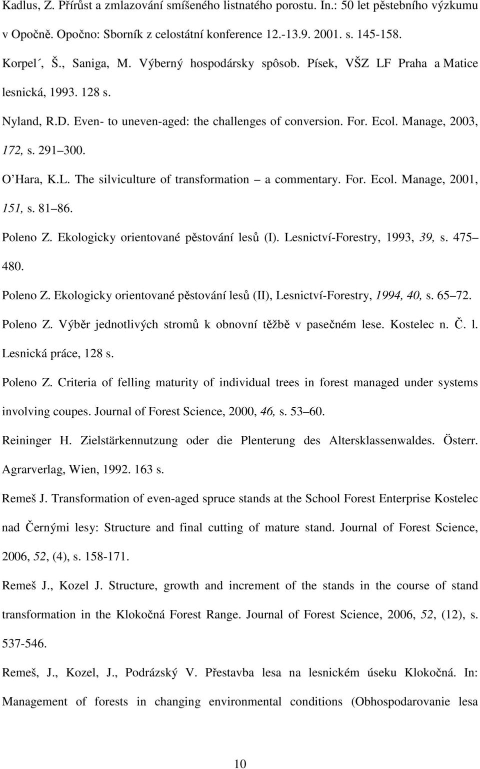 For. Ecol. Manage, 2001, 151, s. 81 86. Poleno Z. Ekologicky orientované pěstování lesů (I). Lesnictví-Forestry, 1993, 39, s. 475 480. Poleno Z. Ekologicky orientované pěstování lesů (II), Lesnictví-Forestry, 1994, 40, s.