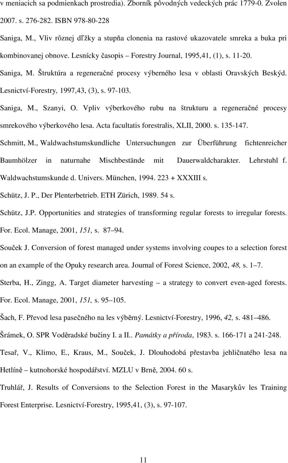 Štruktúra a regeneračné procesy výberného lesa v oblasti Oravských Beskýd. Lesnictví-Forestry, 1997,43, (3), s. 97-103. Saniga, M., Szanyi, O.