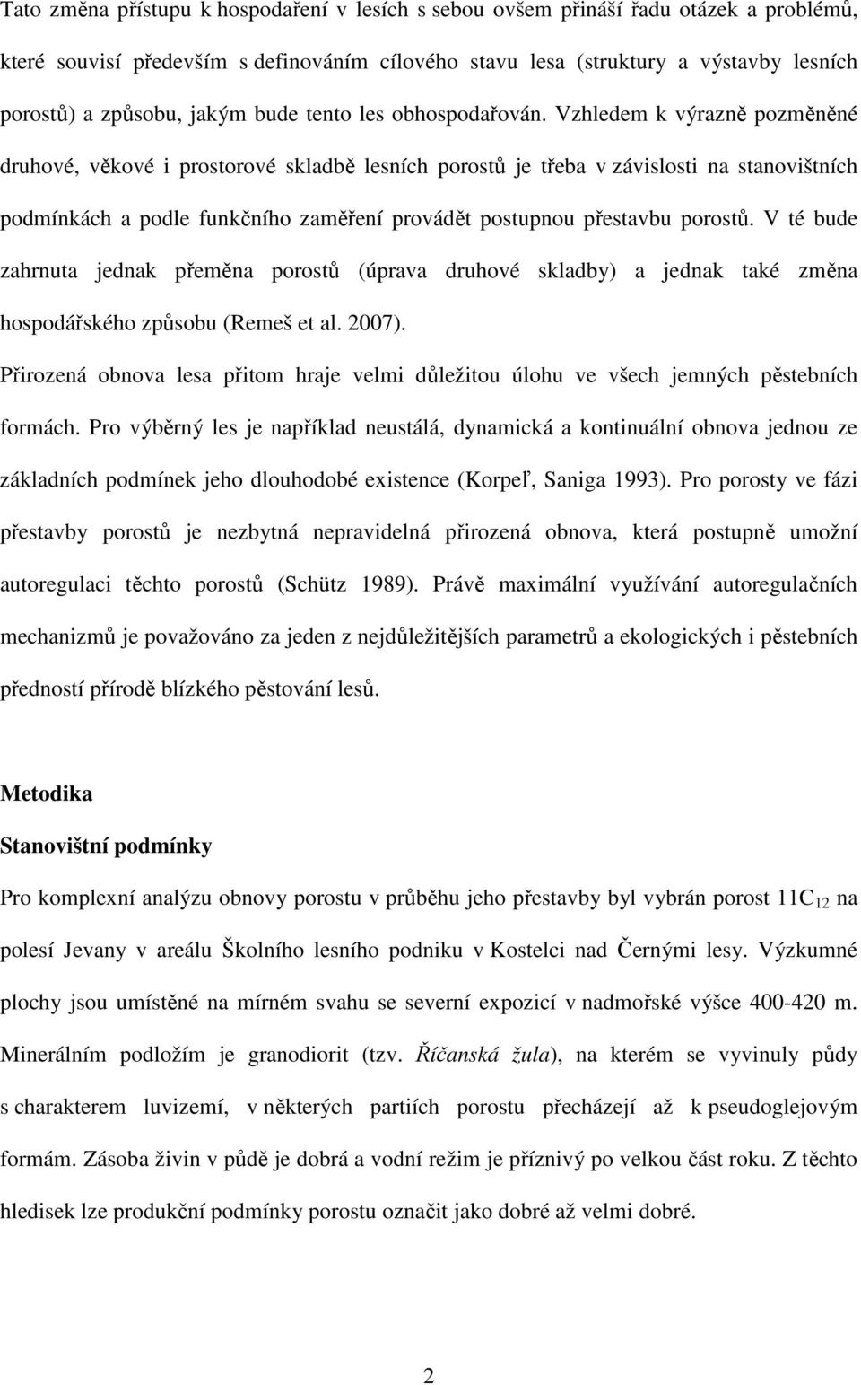 Vzhledem k výrazně pozměněné druhové, věkové i prostorové skladbě lesních porostů je třeba v závislosti na stanovištních podmínkách a podle funkčního zaměření provádět postupnou přestavbu porostů.