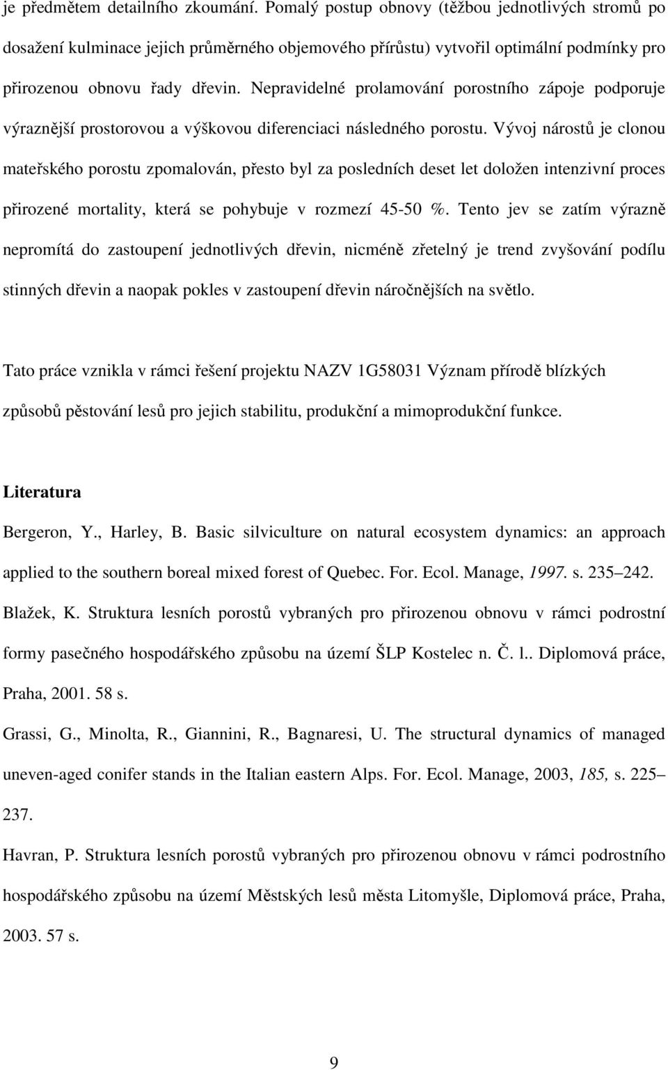 Nepravidelné prolamování porostního zápoje podporuje výraznější prostorovou a výškovou diferenciaci následného porostu.