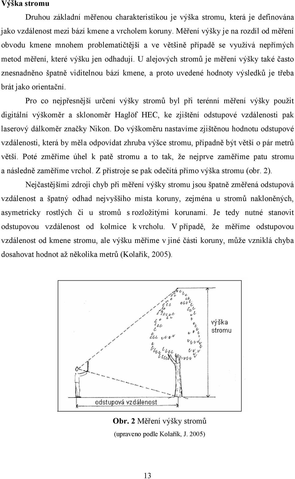 U alejových stromů je měření výšky také často znesnadněno špatně viditelnou bází kmene, a proto uvedené hodnoty výsledků je třeba brát jako orientační.